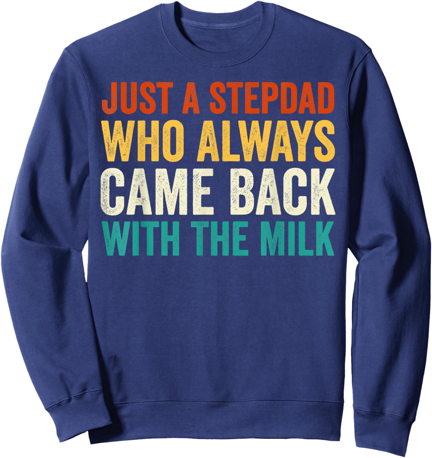 Just A Stepdad Who Always Came Back With The Milk Father Day Sweatshirt - Sweatshirt | Navy