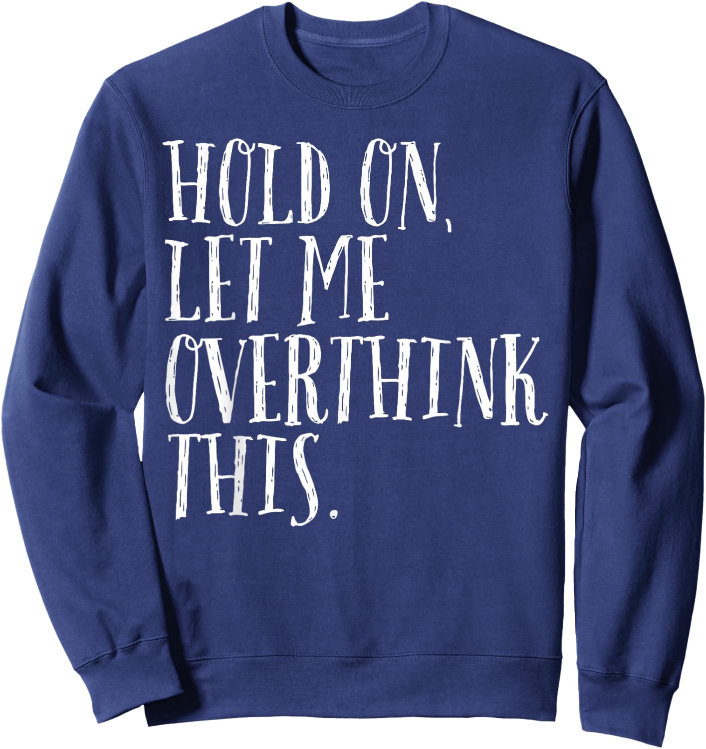 Funny Sarcastic Quote Hold On Let Me Overthink Men Women Kid Sweatshirt - Sweatshirt | Navy