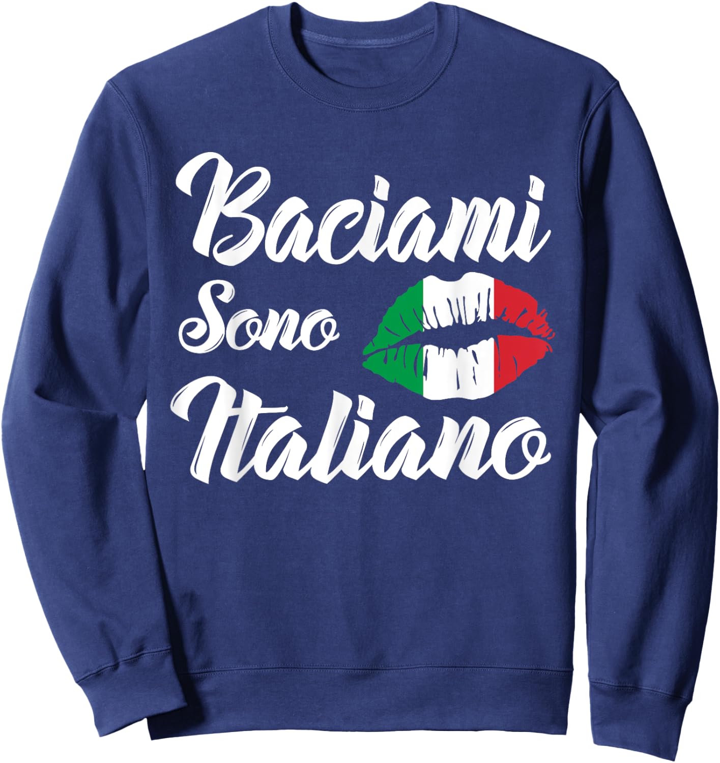 Baciami Sono Italiano Kiss Me Im Italian Italia Italy Funny Sweatshirt - Sweatshirt | Navy