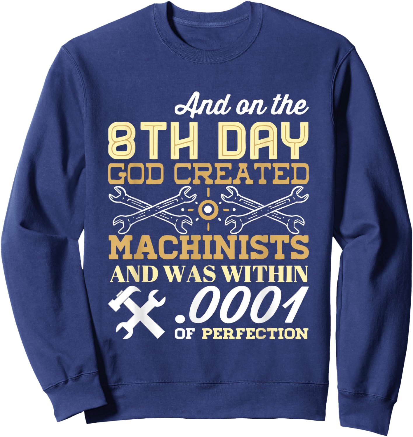 On The 8th Day God Created Machinists with .0001" Perfection Sweatshirt - Sweatshirt | Navy