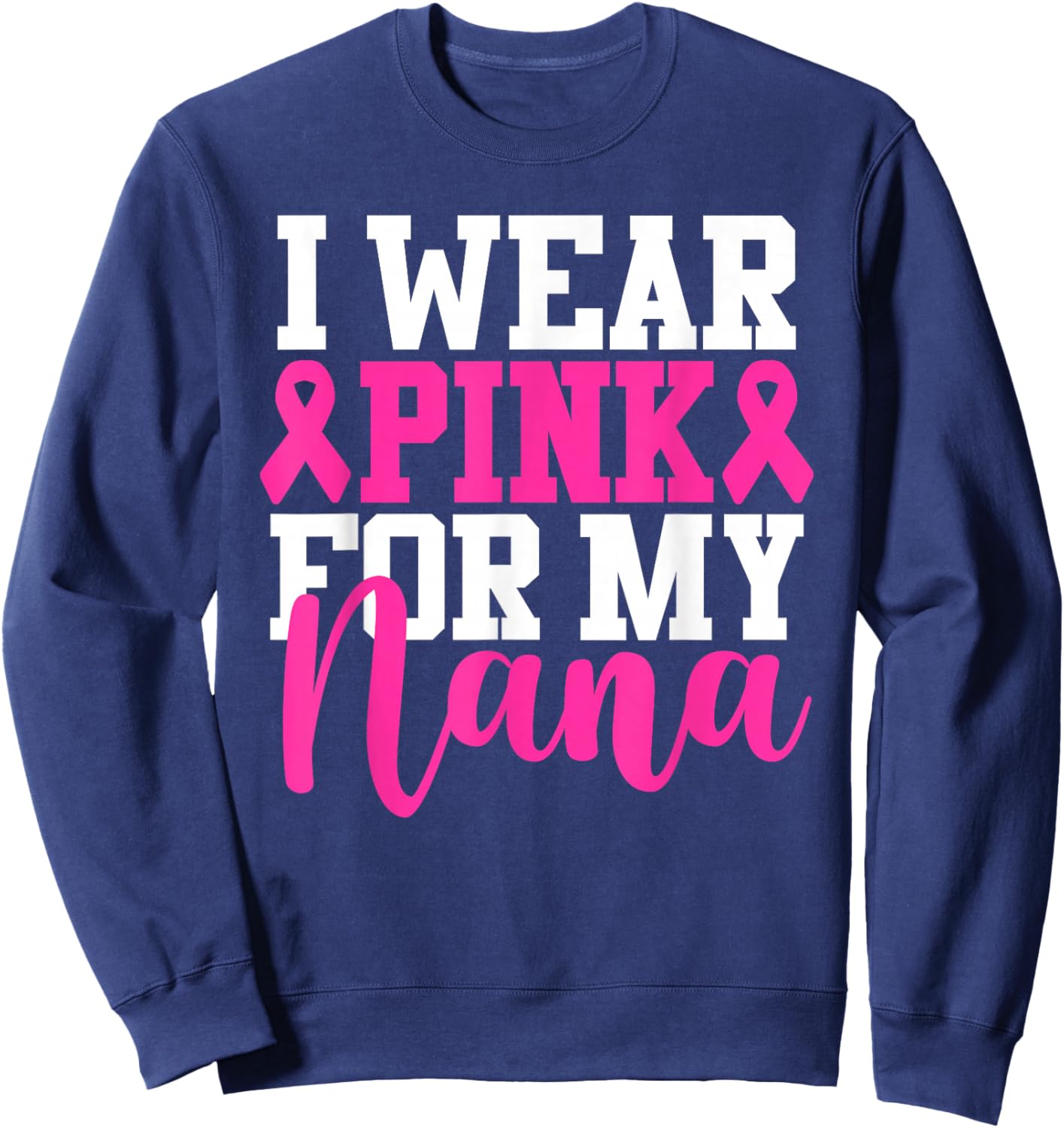 I Wear Pink For My Nana Breast Cancer Awareness Sweatshirt - Sweatshirt | Navy