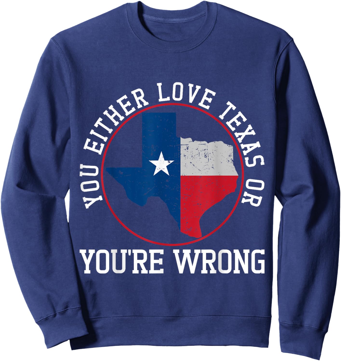 You Either Love Texas Or You're Wrong Texas Sweatshirt - Sweatshirt | Navy