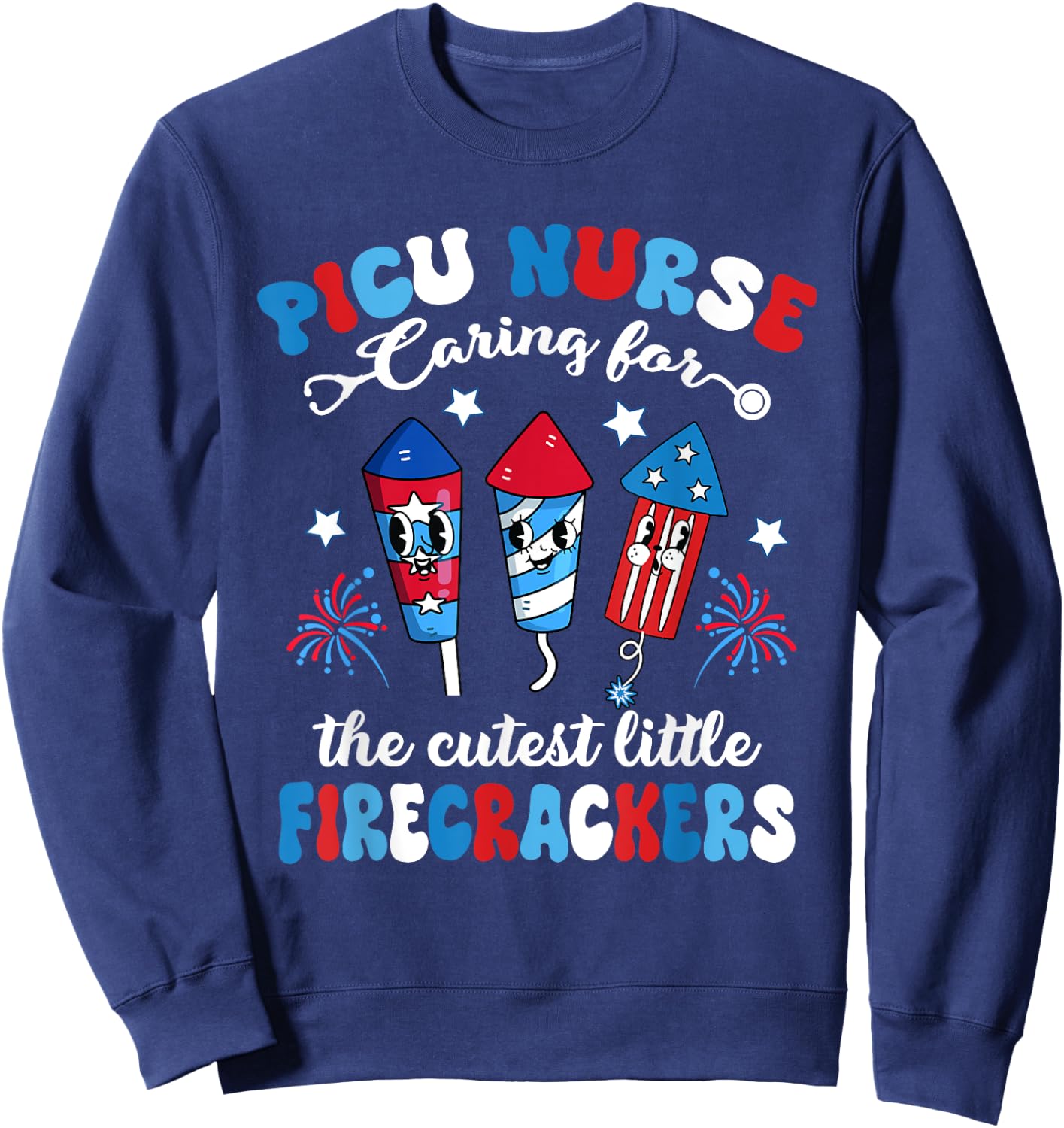 PICU Nurse Caring For The Cutest Firecrackers 4th Of July Women Men Sweatshirt - Sweatshirt | Navy