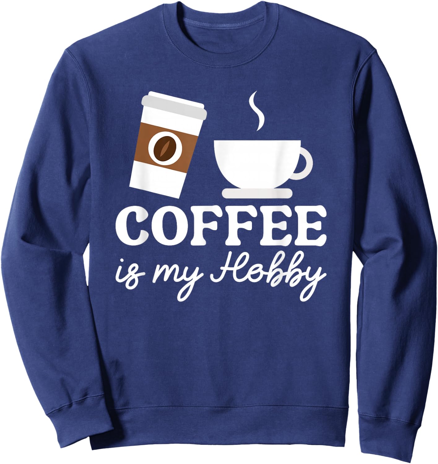 Coffee Is My Hobby Funny Coffee Cups Lovers Hobbies Sweatshirt - Sweatshirt | Navy