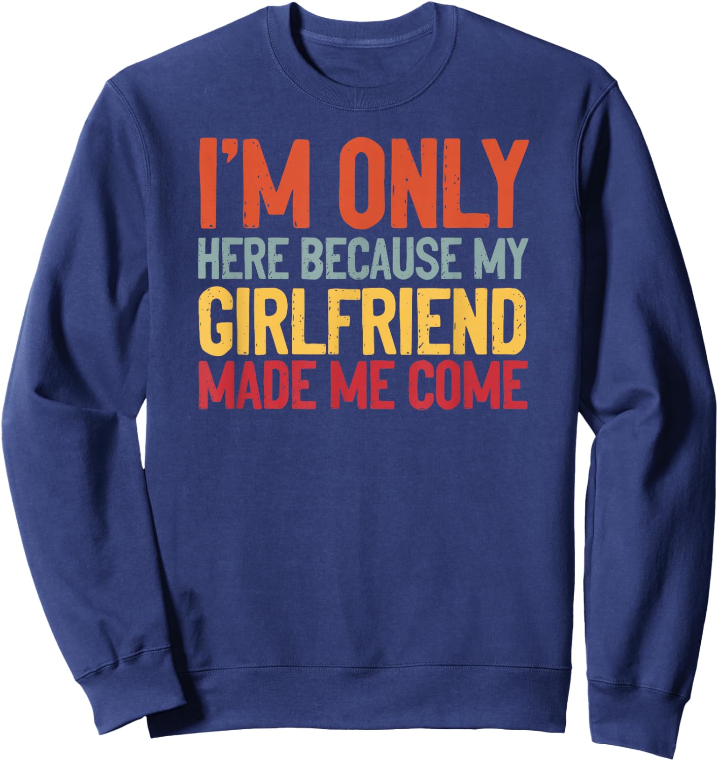 I'm Here Because My Girlfriend Made Me Come Funny Boyfriend Sweatshirt - Sweatshirt | Navy