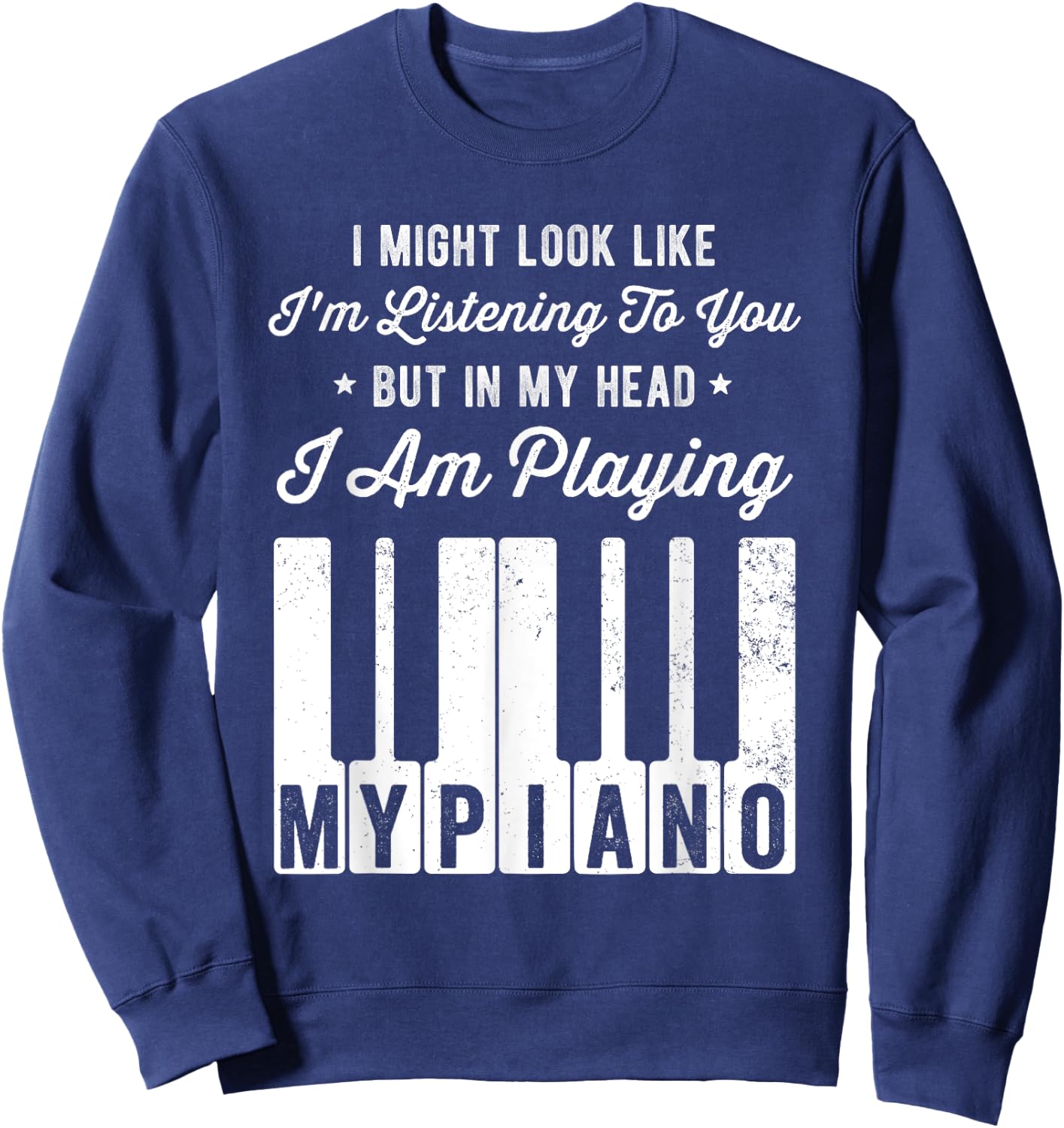 I Might Look Like I'm Listening To You Funny Piano Sweatshirt - Sweatshirt | Navy
