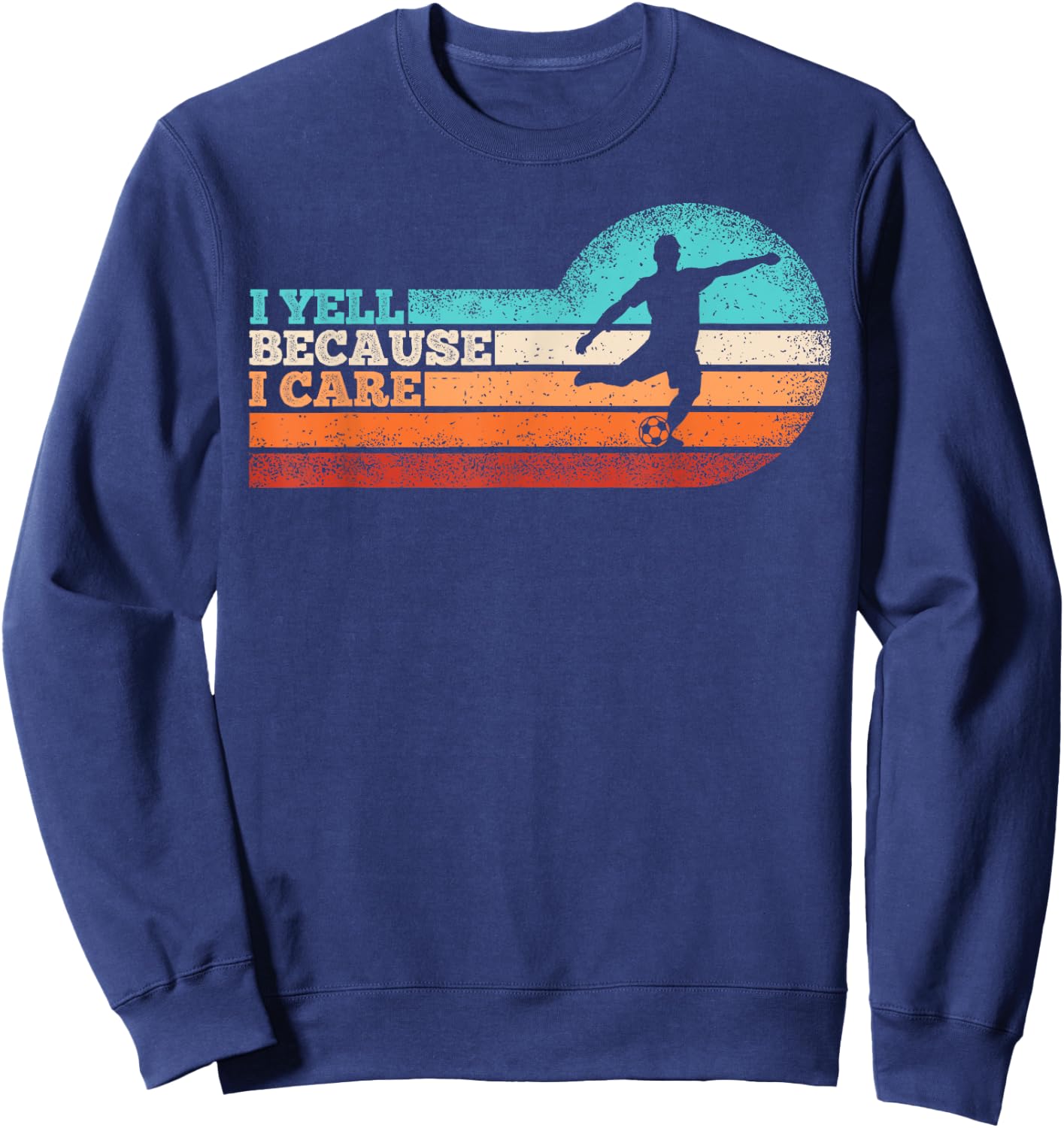 Funny Soccer Fan Humor I Yell Because I Care Soccer Dads Sweatshirt - Sweatshirt | Navy