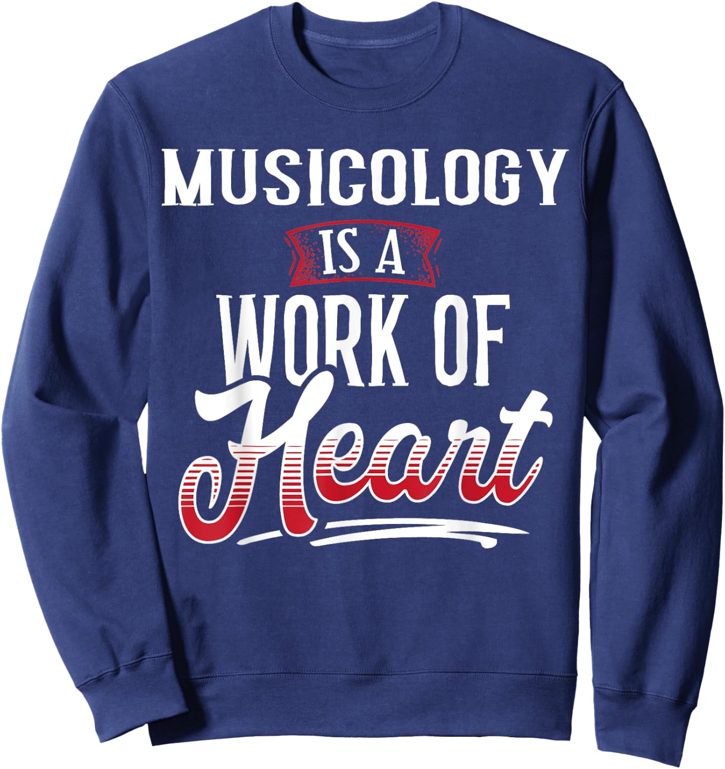 MUSICOLOGY Is A Work of Heart Shirt Gift Sweatshirt - Sweatshirt | Navy