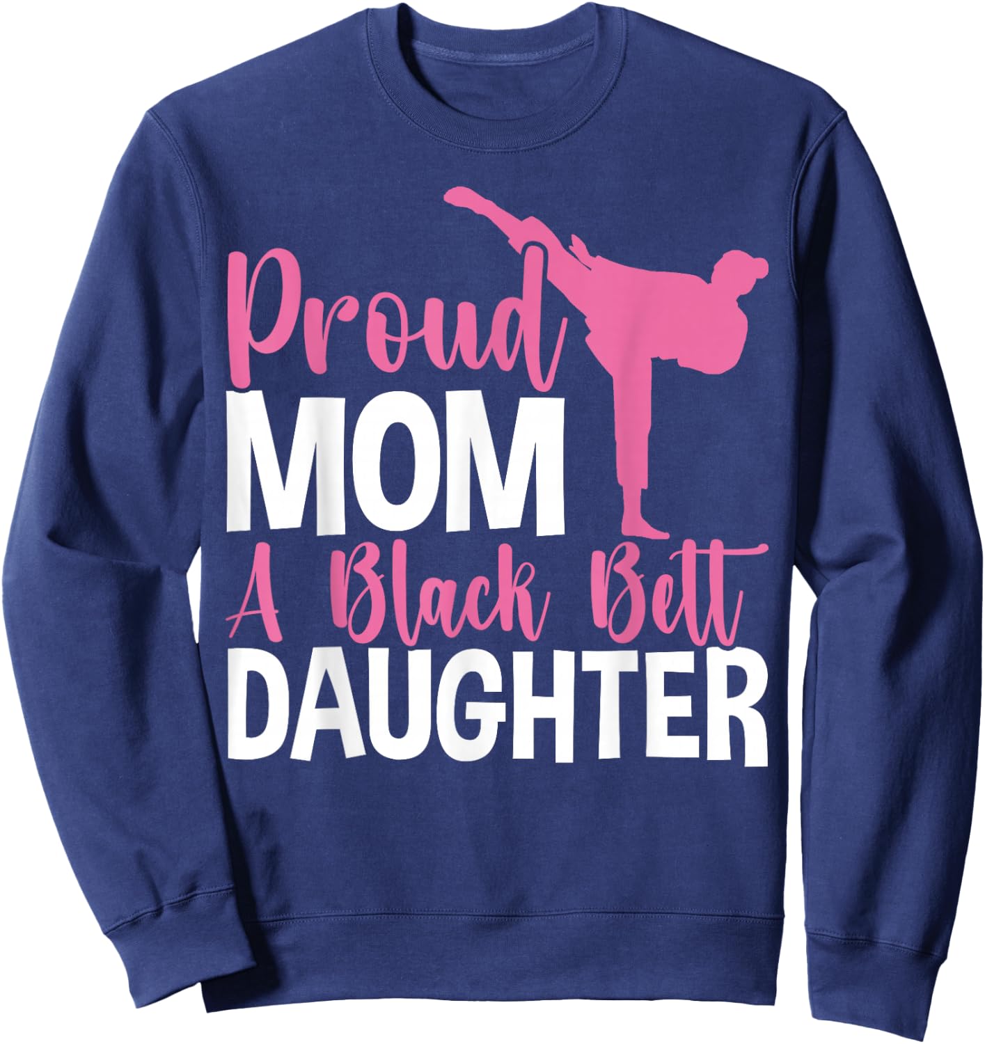 TKD Karate Judo Proud Mom of a Black Belt Daughter Sweatshirt - Sweatshirt | Navy