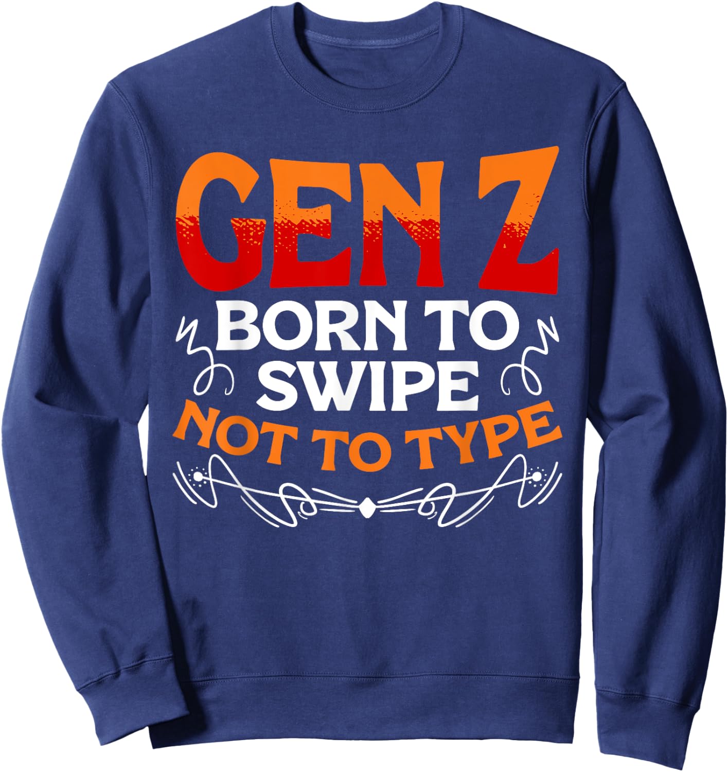 Born To Swipe Not To Type Humor Generation Z Funny Gen Z Sweatshirt - Sweatshirt | Navy