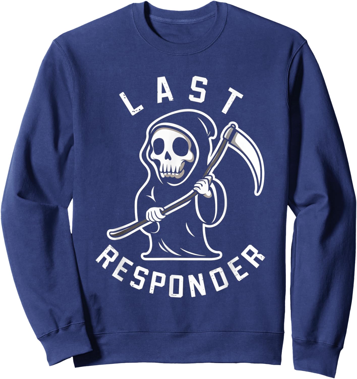 Last Responder Grim Reaper Humor Mortician Death Sweatshirt - Sweatshirt | Navy