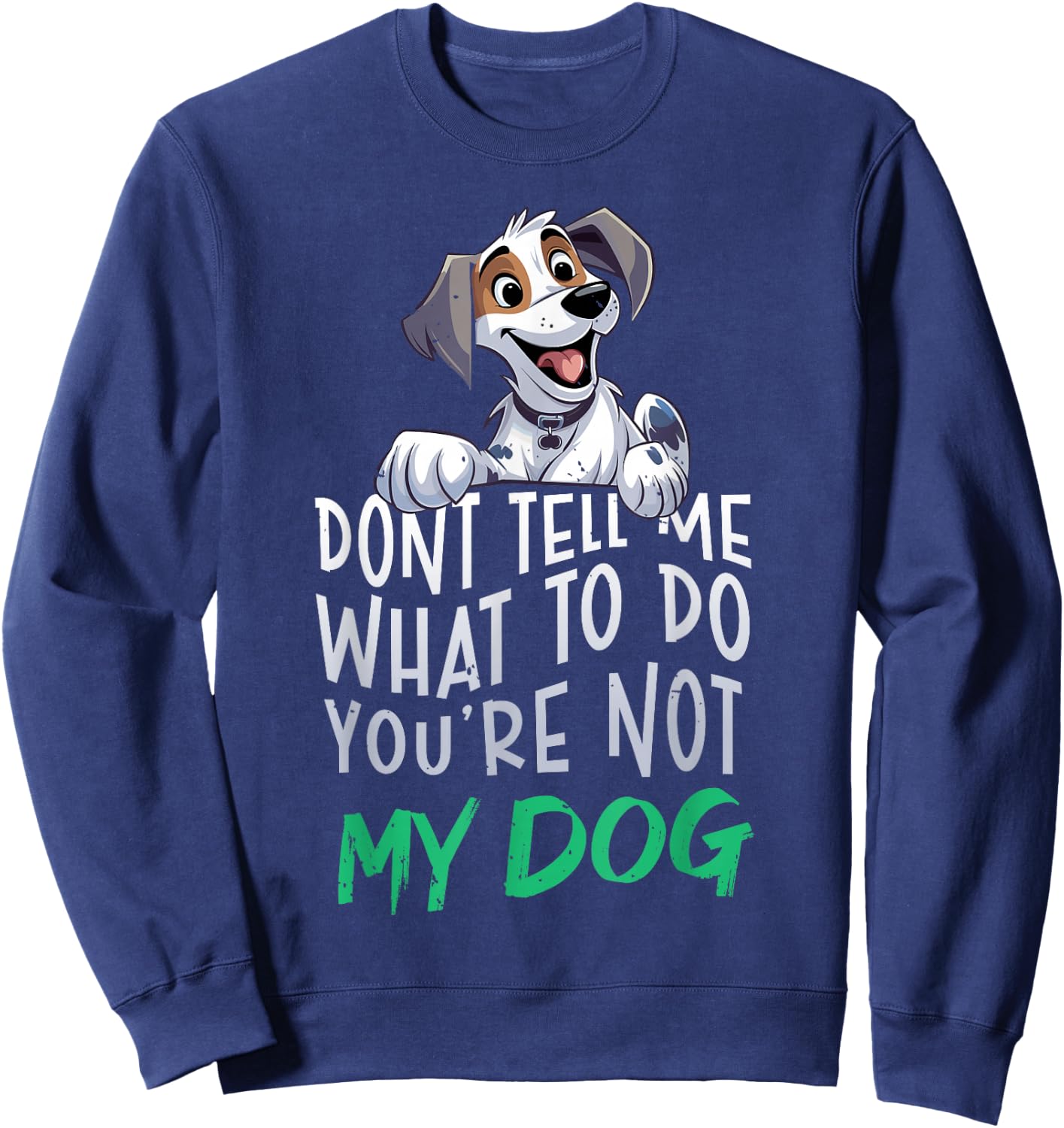 Don't Tell Me What to Do You're Not My Dog Funny Men Women Sweatshirt - Sweatshirt | Navy