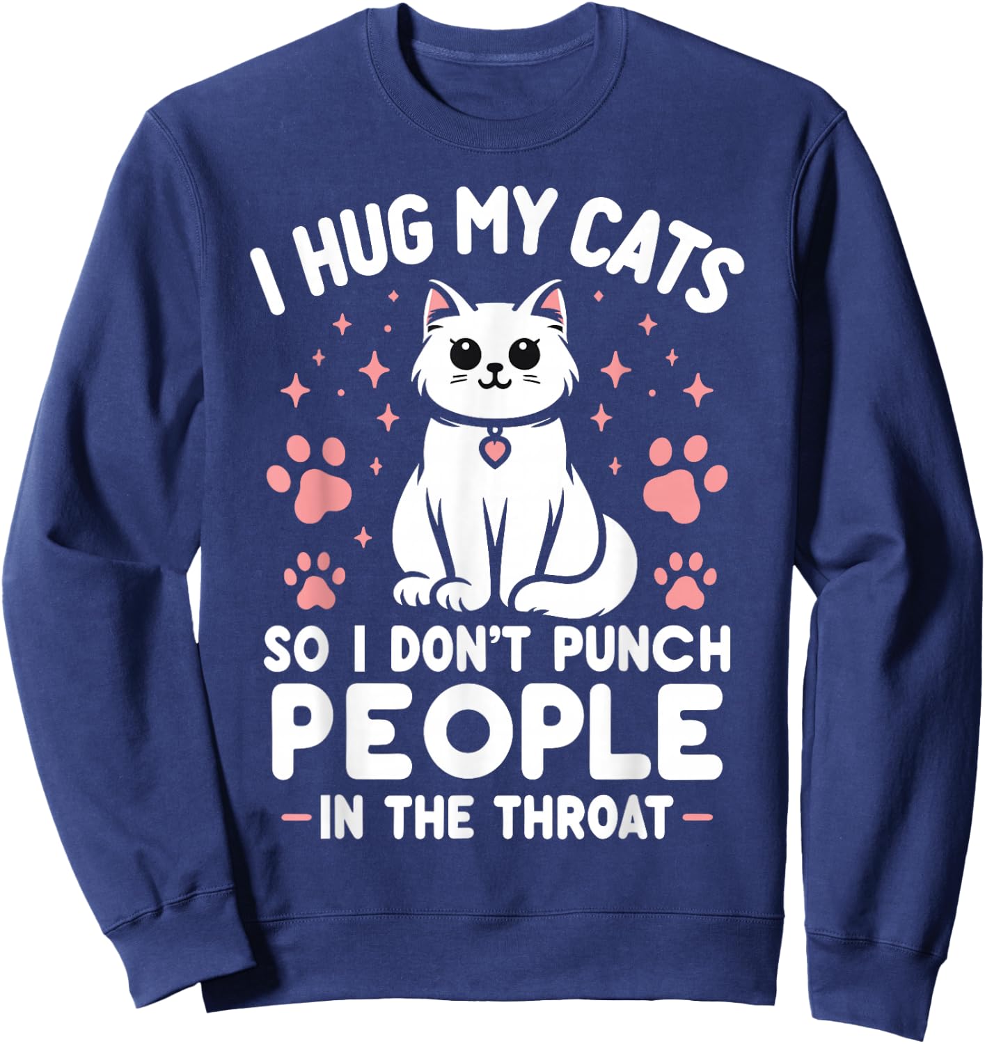 I Hug My Cat So I Don't Punch People In The Throat Funny Cat Sweatshirt - Sweatshirt | Navy