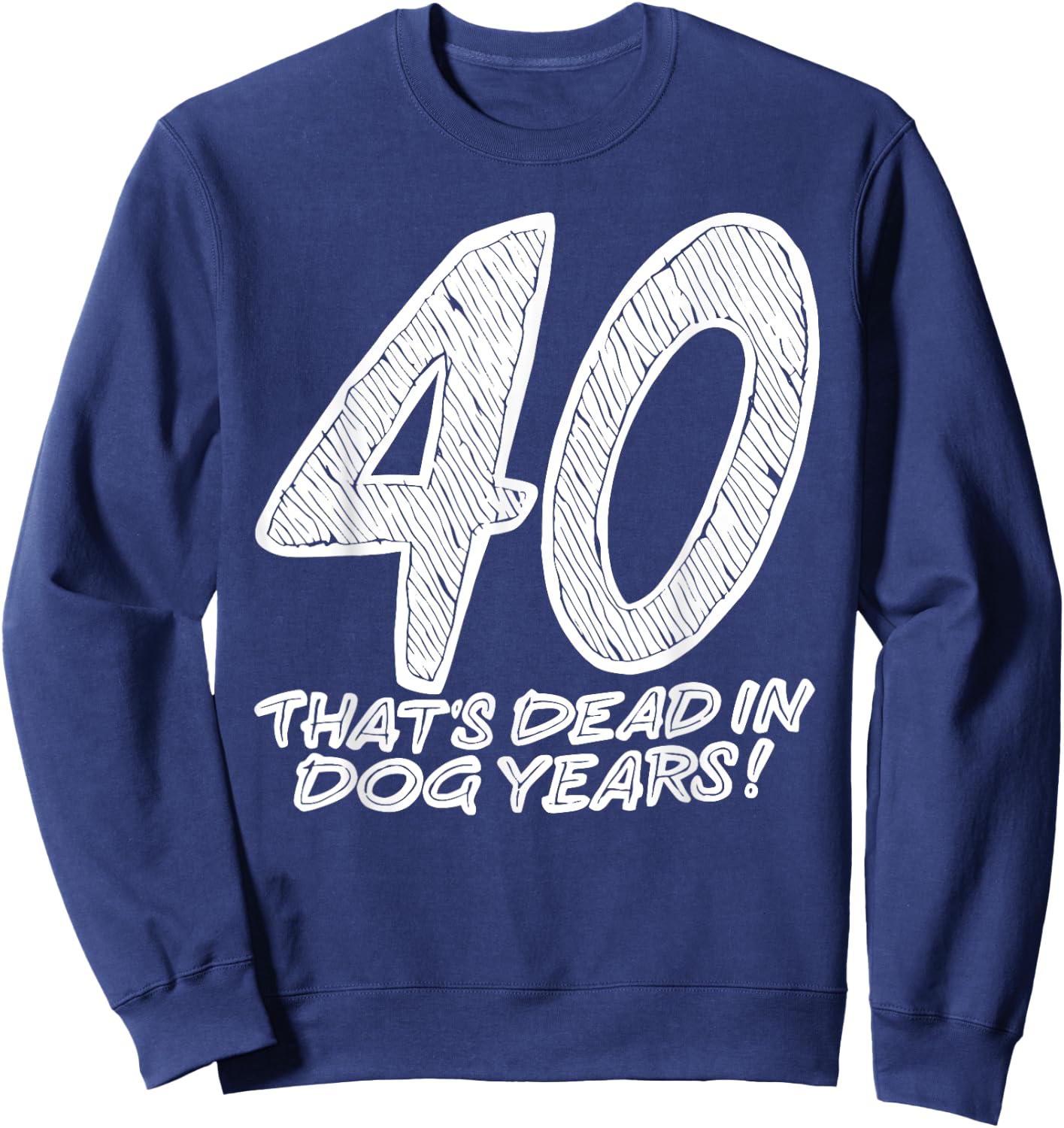40 That's Dead In Dog Years Funny Quote Women Sweatshirt - Sweatshirt | Navy