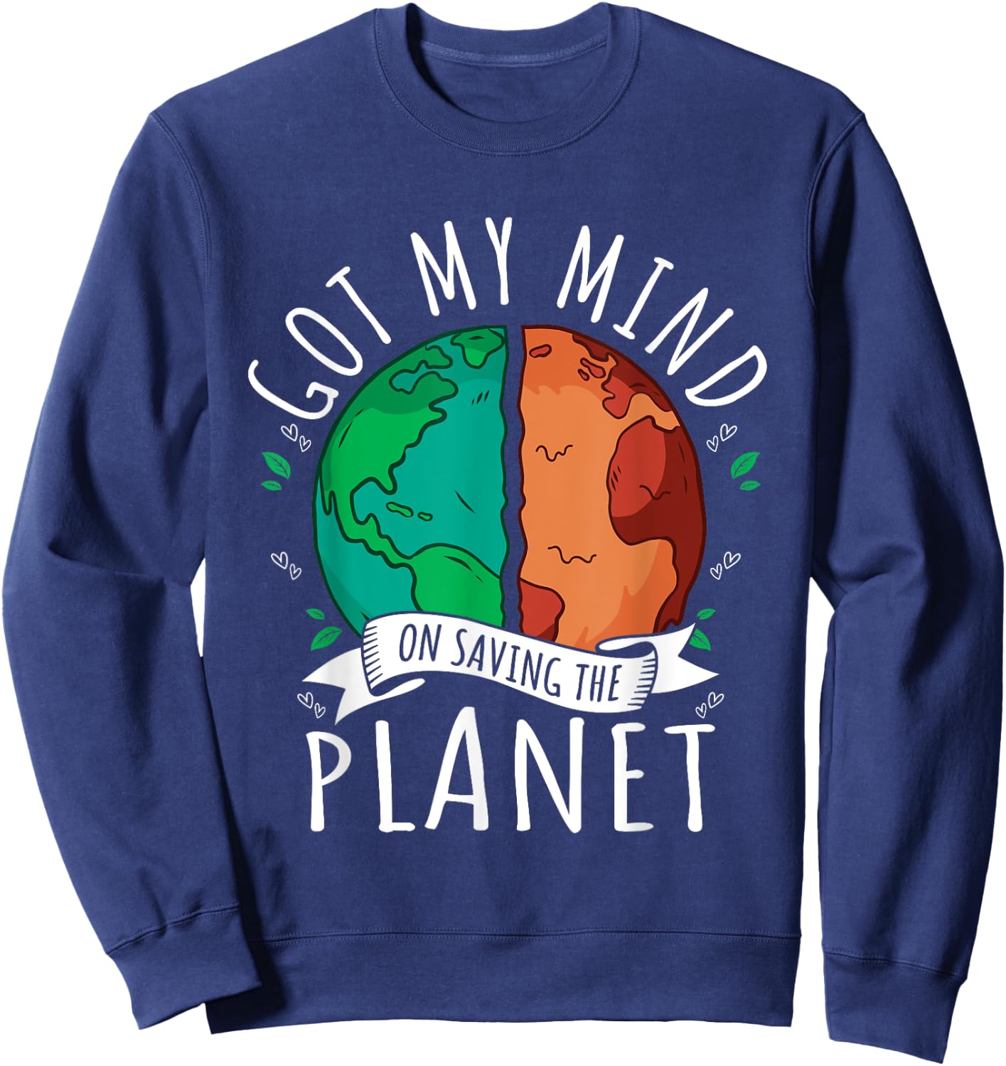 Got My Mind on Saving the Planet Climate Change Earth Day Sweatshirt - Sweatshirt | Navy