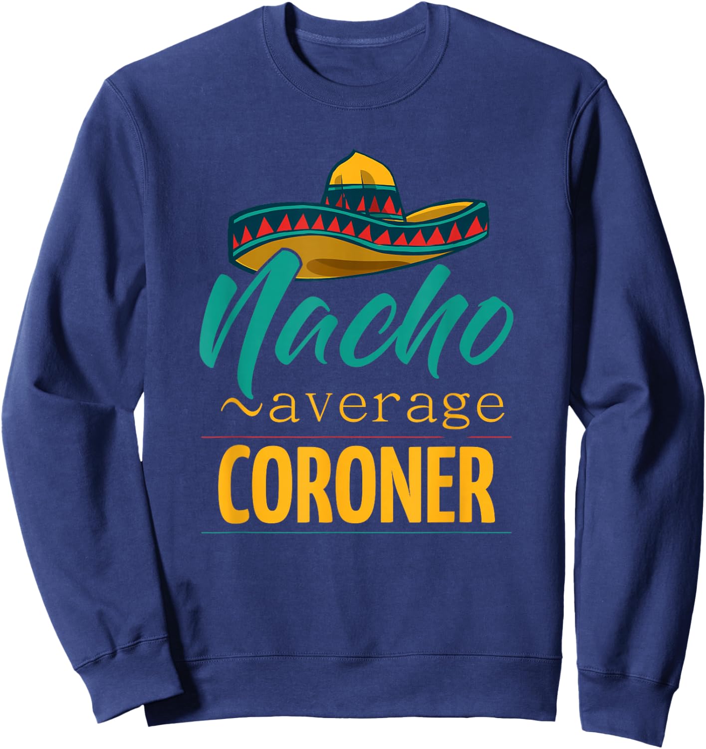 Nacho Average Coroner Gift Mexican Funny Cinco De Majo Sweatshirt - Sweatshirt | Navy