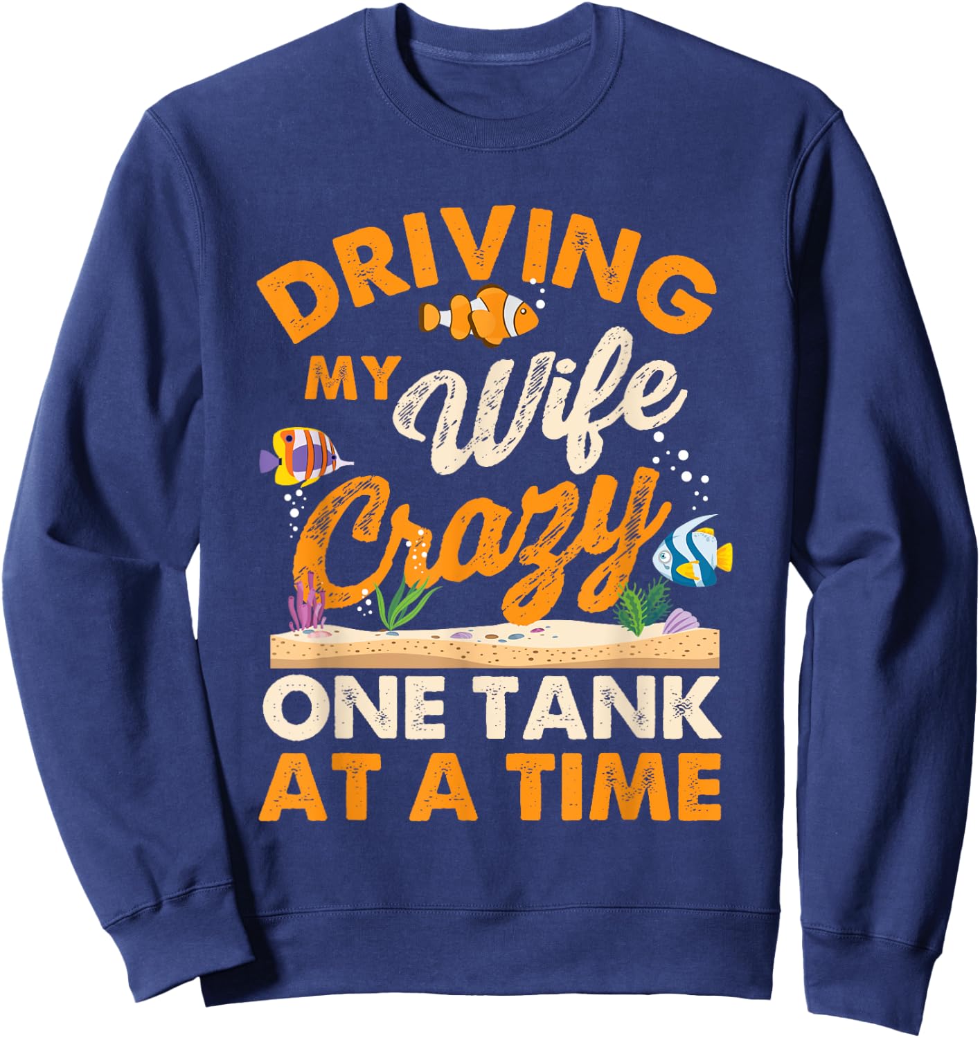 Driving My Wife Crazy One Tank - Fishkeeper Fishkeeping Sweatshirt - Sweatshirt | Navy