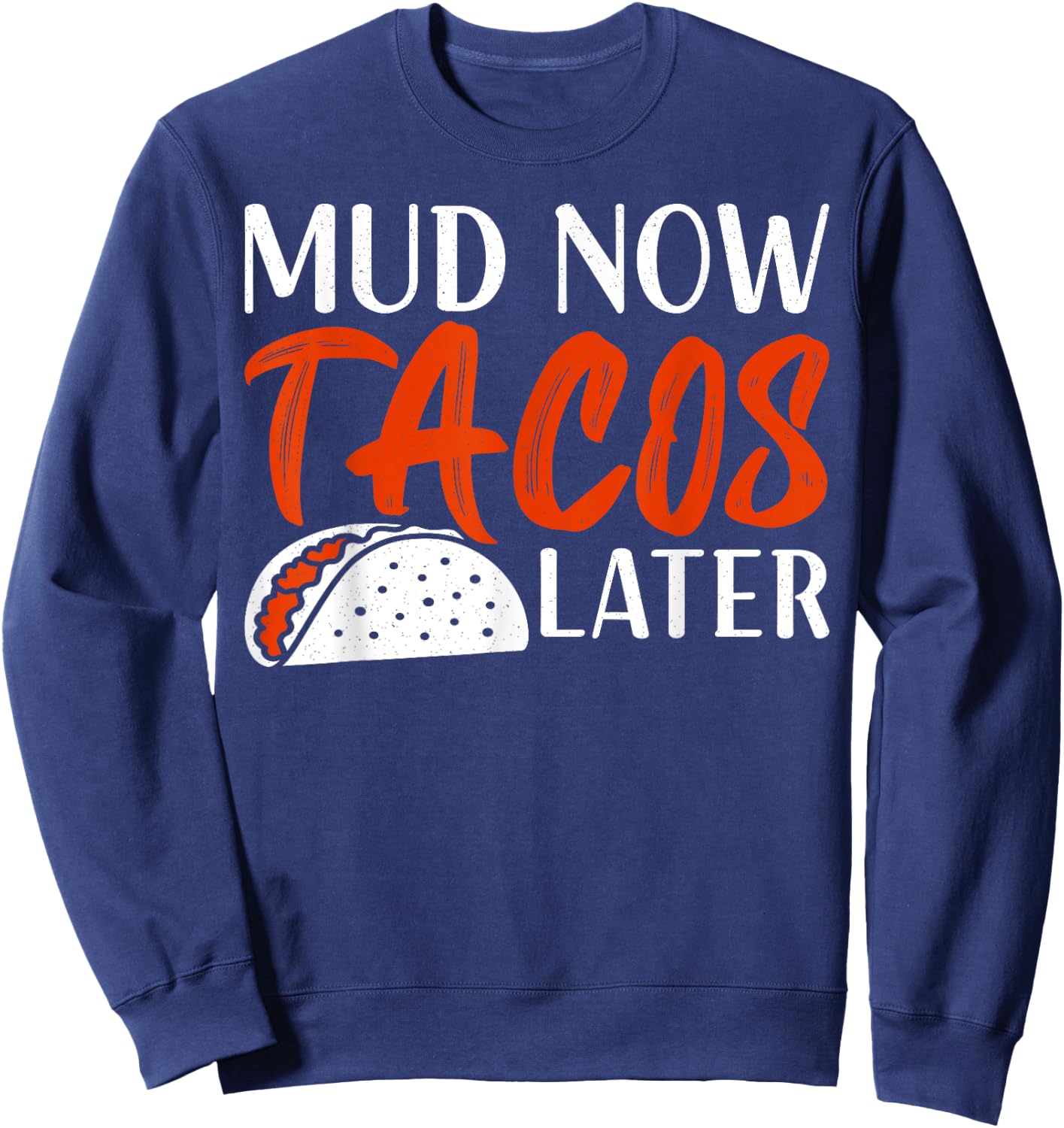Mudding ATV Four Wheeler Mud Now Tacos Later Off Road Rider Sweatshirt - Sweatshirt | Navy