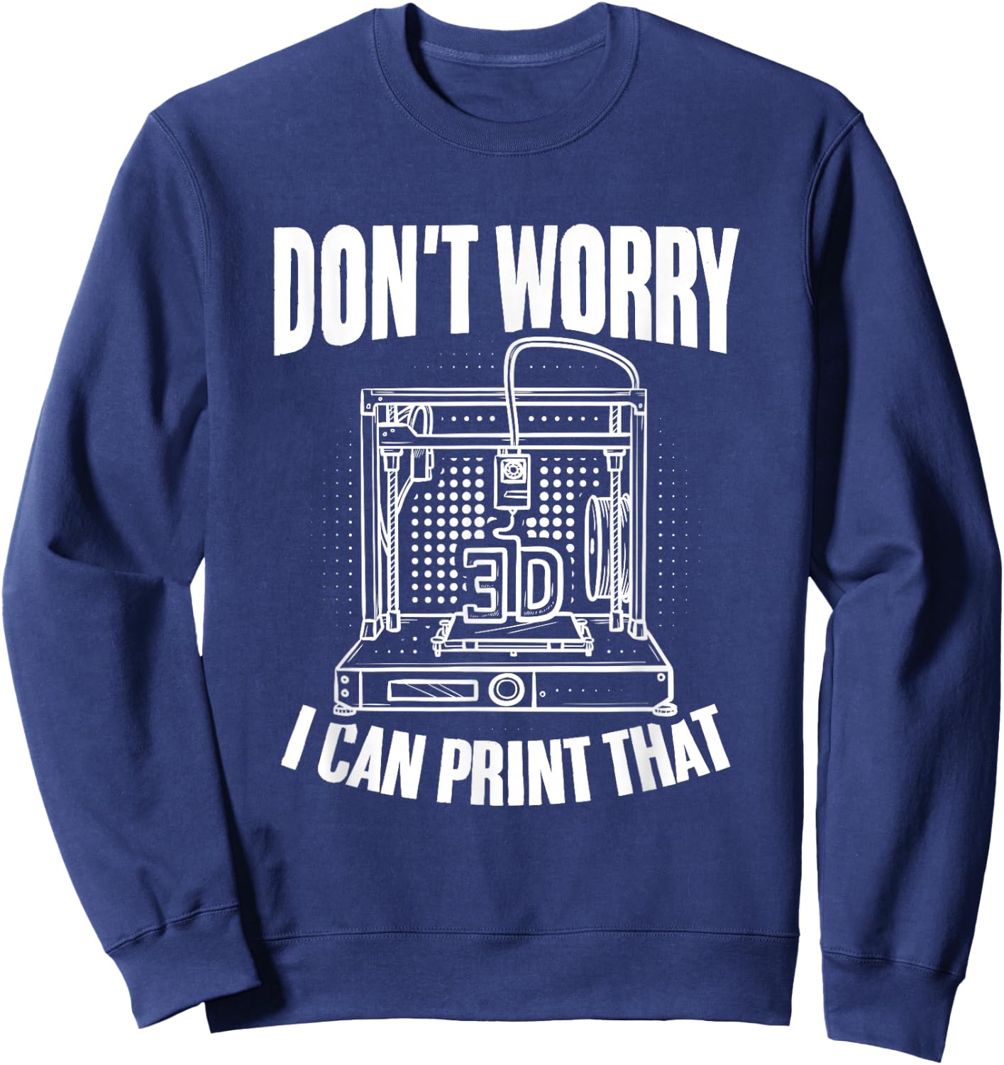 I Can Print That 3d Print Machine Filament Funny 3d Printer Sweatshirt - Sweatshirt | Navy