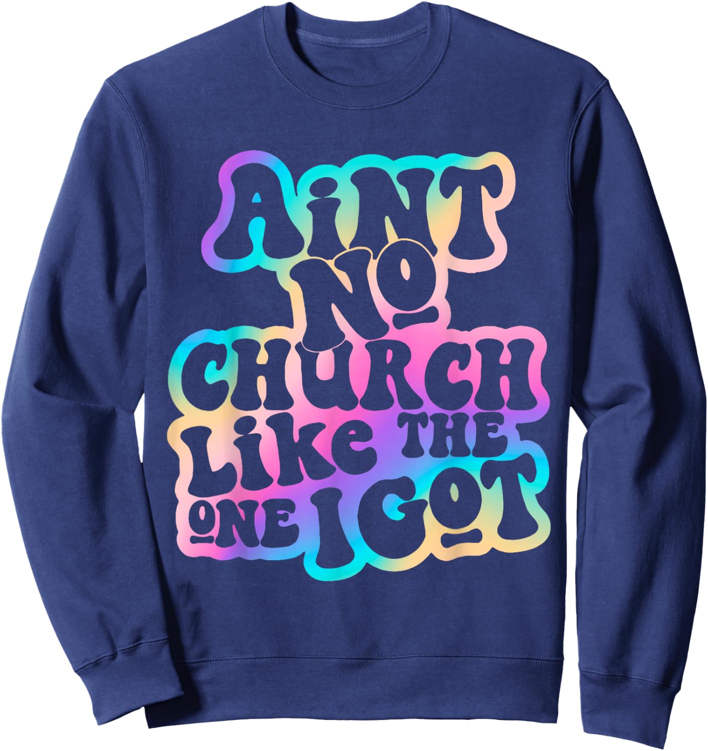 Aint No Church Like Funny The One I Got Saying Men Women Sweatshirt - Sweatshirt | Navy
