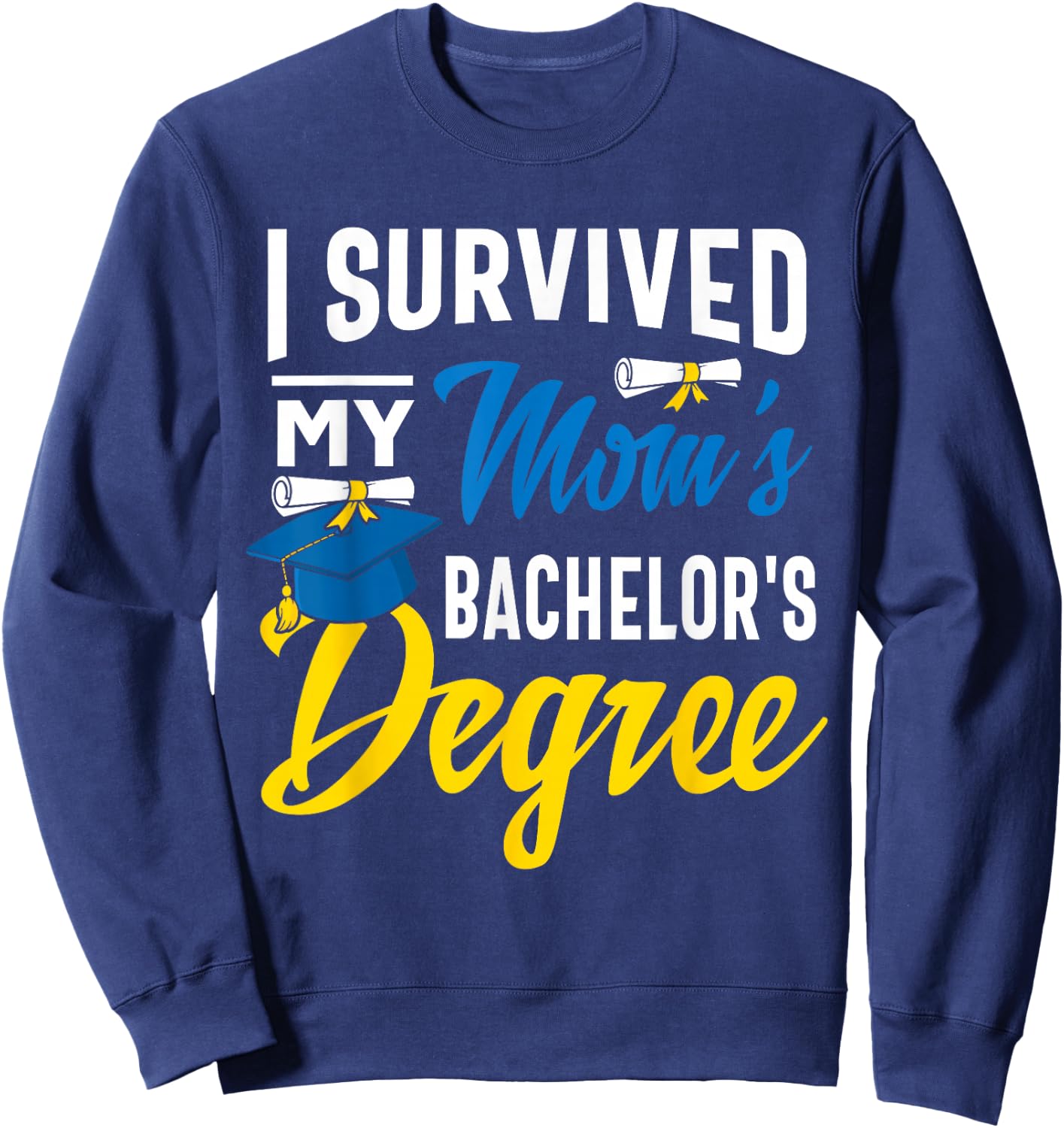 I Survived My Moms Bachelors Degree Graduation Gifts Sweatshirt - Sweatshirt | Navy