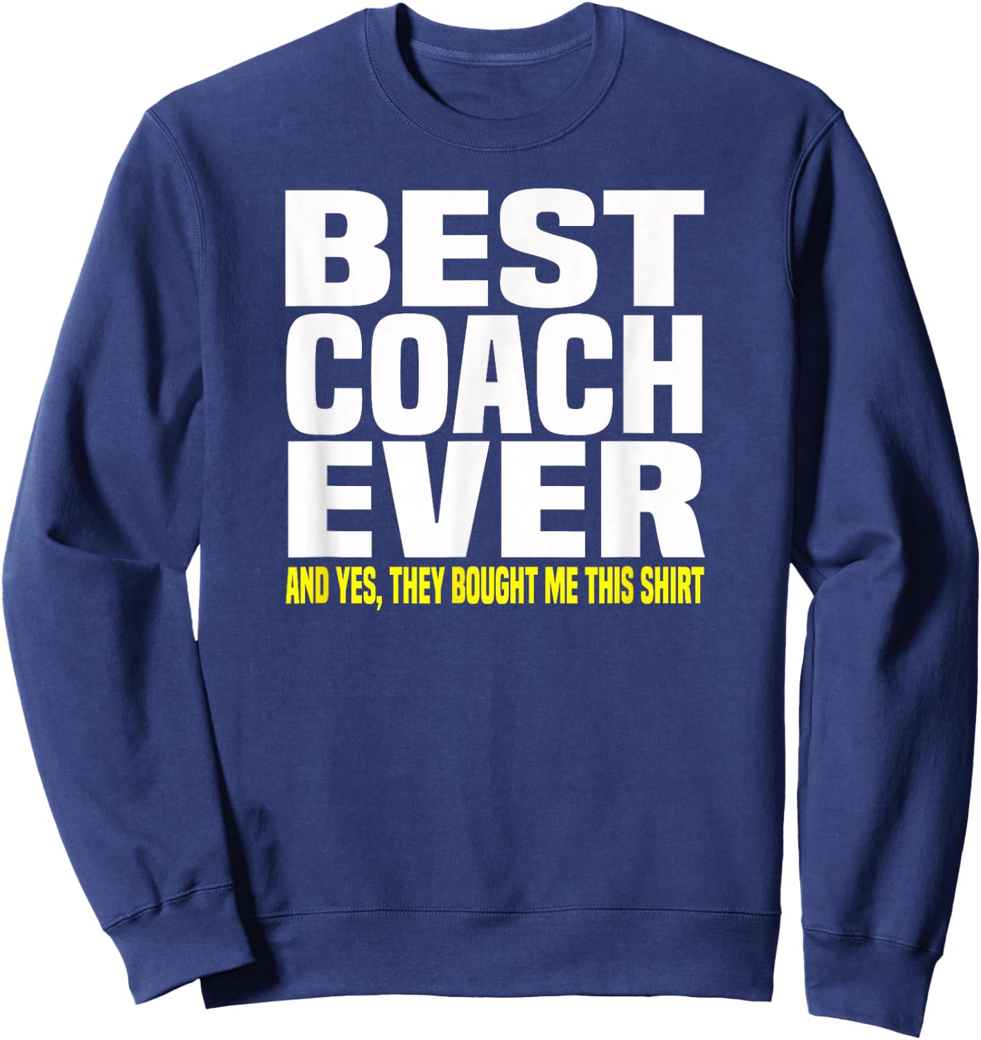 Best Coach Ever Yes They Bought Me This Shirt Gift Sweatshirt - Sweatshirt | Navy