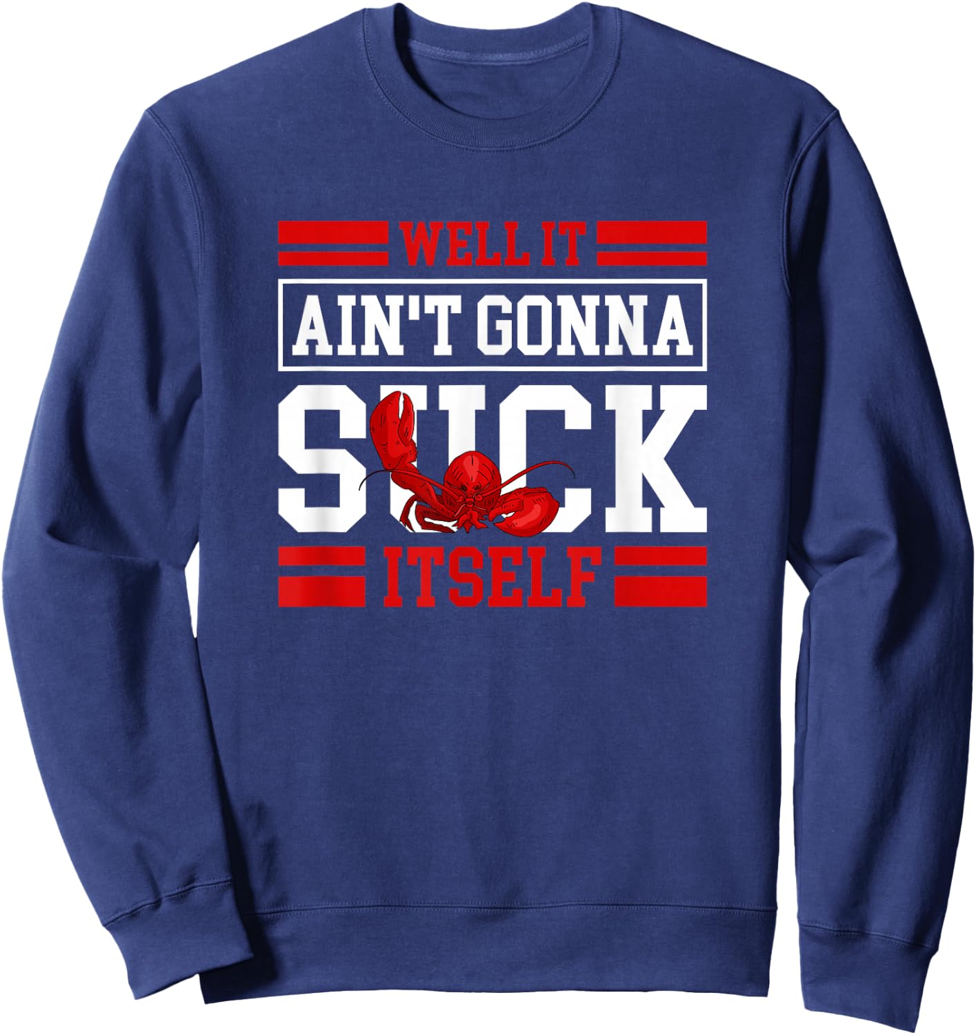 Well It Ain't Gonna Suck Itself Crawfish Lobster Crayfish Sweatshirt - Sweatshirt | Navy