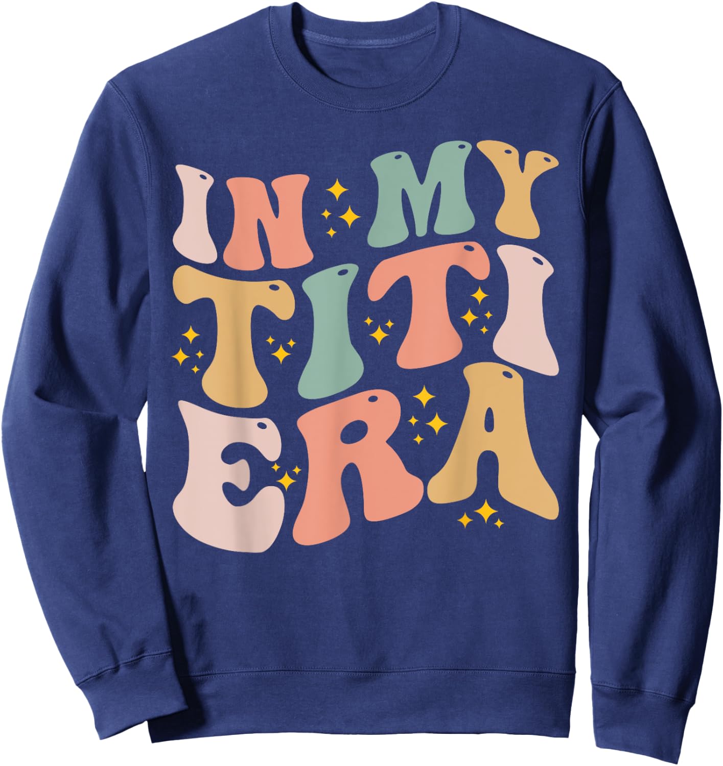 In My Titi Era Groovy Funny Titi Aunt Auntie Mothers Day Sweatshirt - Sweatshirt | Navy