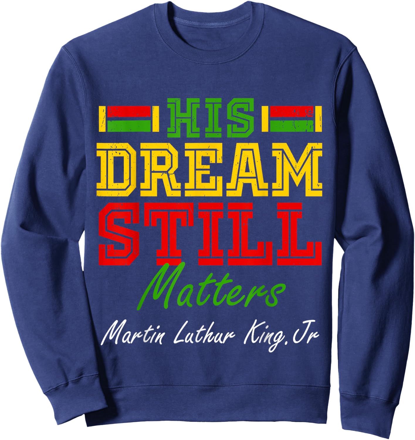 His Dream Still Matters Martin Luther King Jr. Juneteenth Sweatshirt - Sweatshirt | Navy