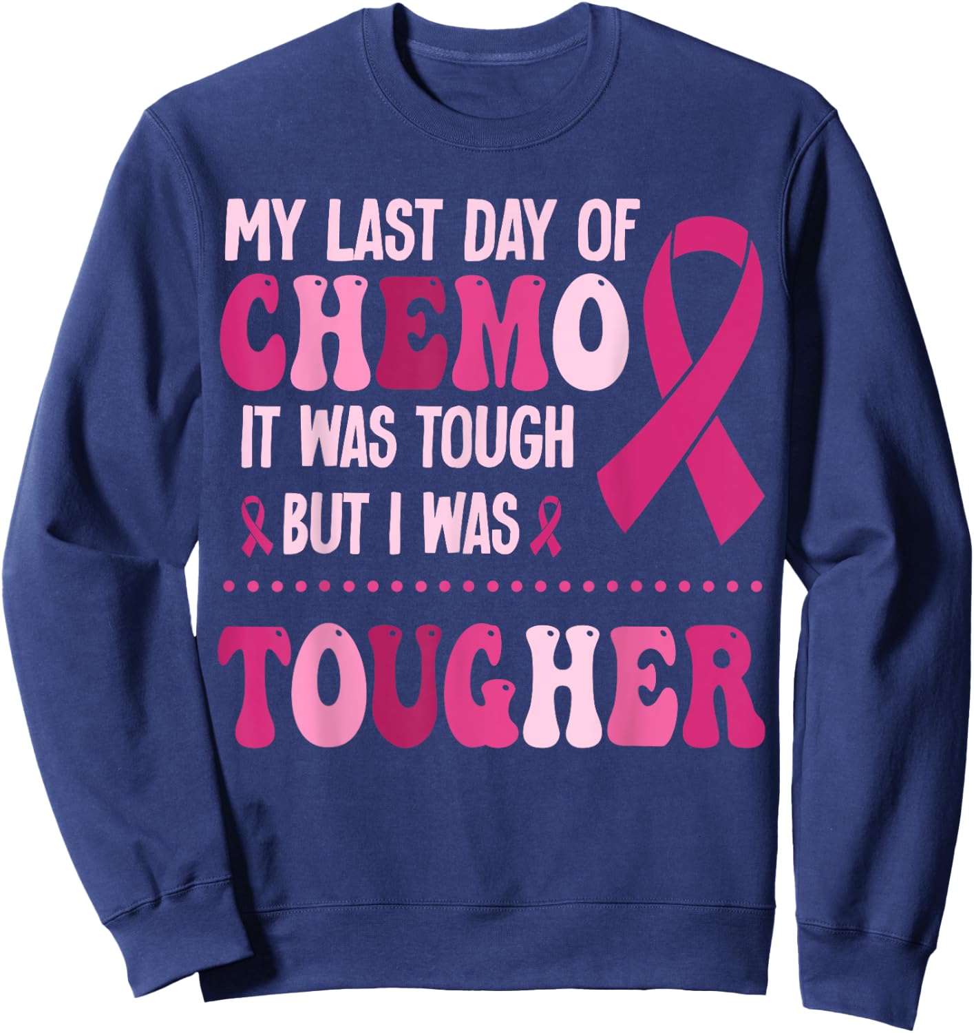 My Last Day Of Chemo It Was Tough But I Was Tougher Sweatshirt - Sweatshirt | Navy