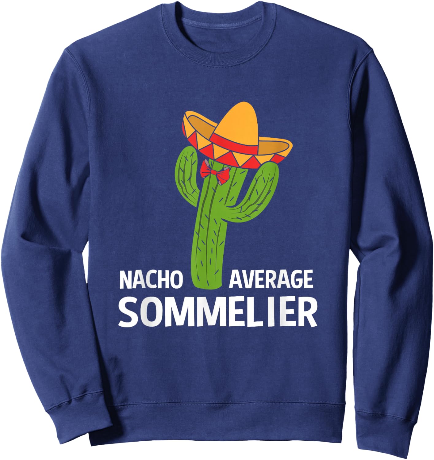 Funny Nacho Average Mexican Cactus Sommelier Sweatshirt - Sweatshirt | Navy