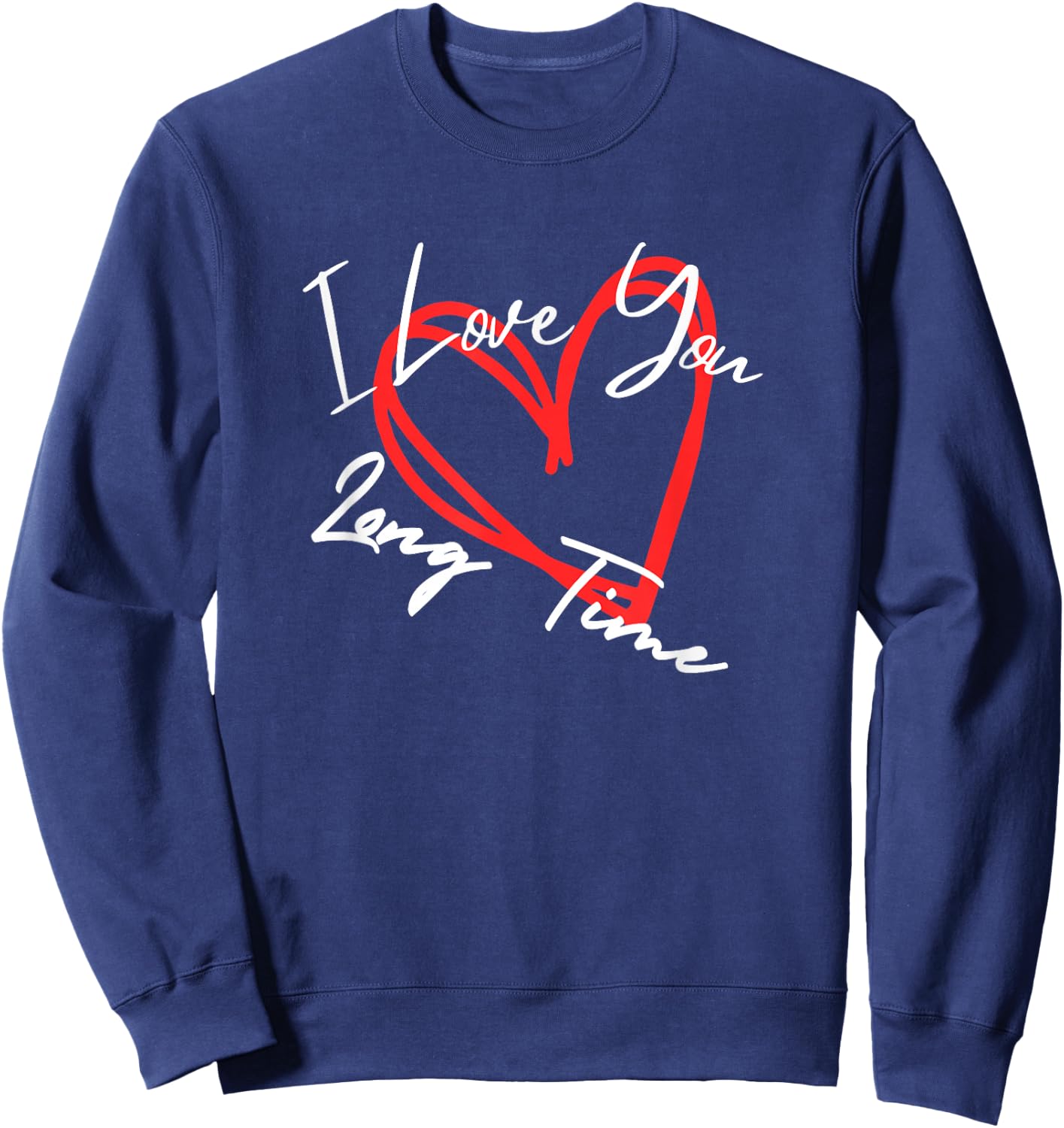 I Love You Long Time, I Love You More heart design Sweatshirt - Sweatshirt | Navy