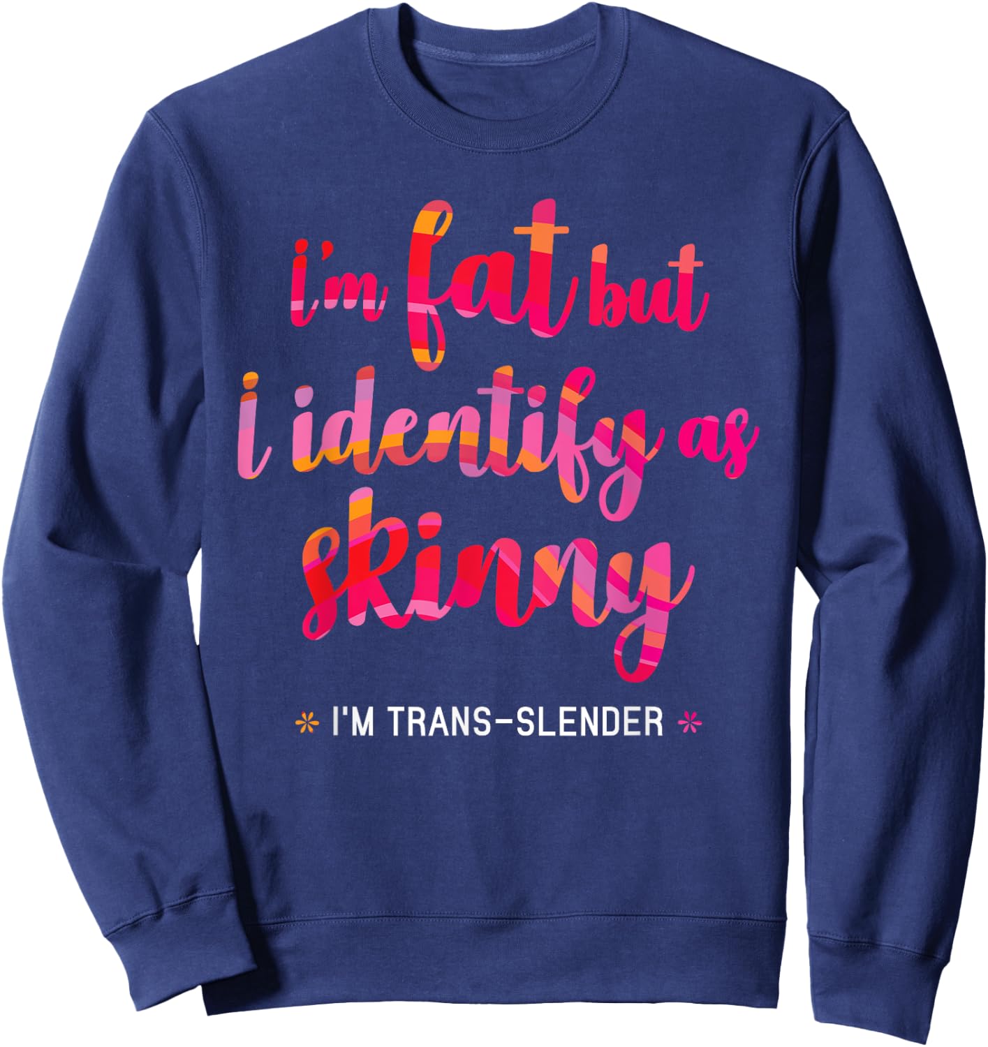 I'm fat but identify as skinny - I am trans-slender Women's Sweatshirt - Sweatshirt | Navy