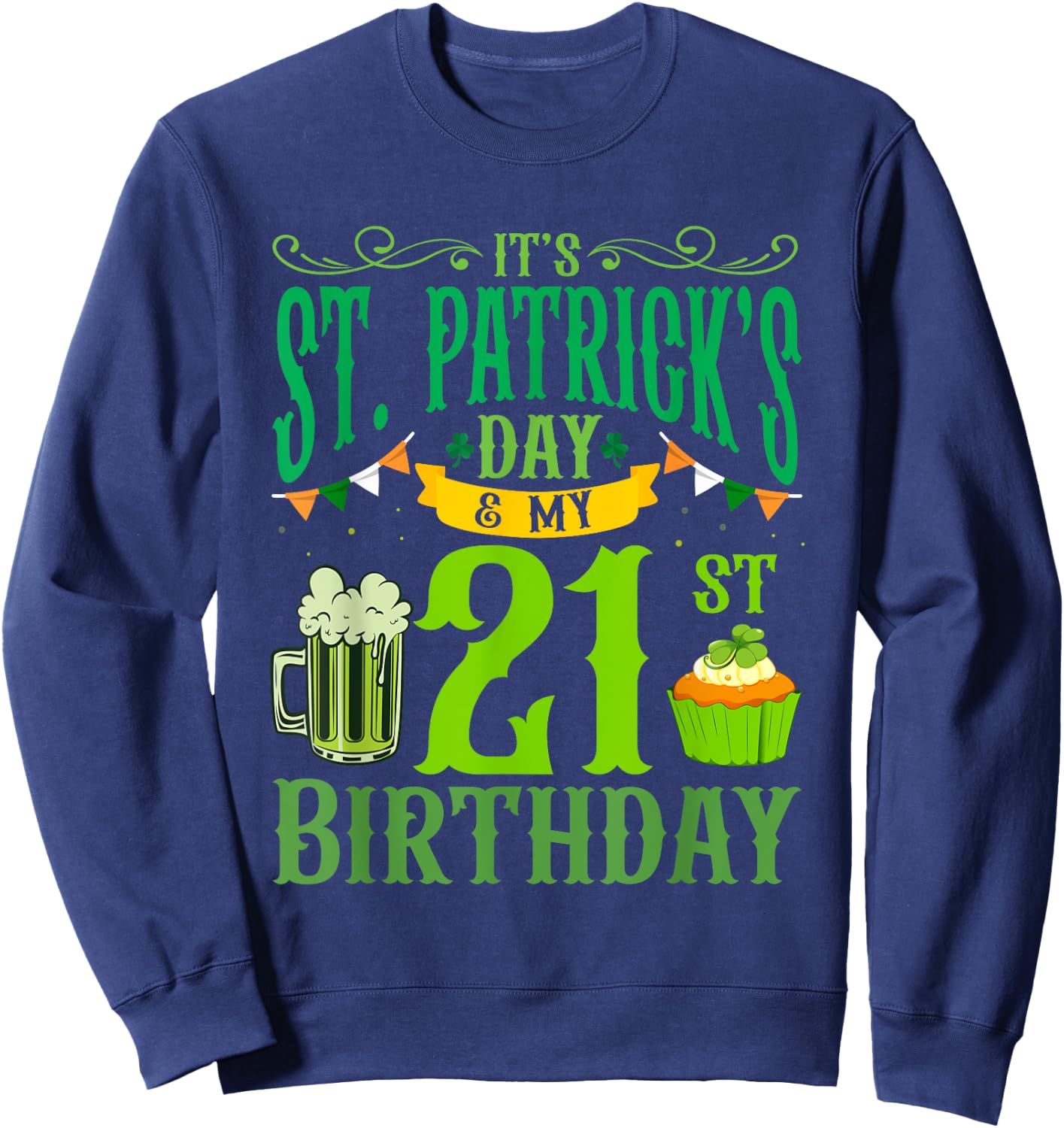 It's St Patrick's Day & My 21st Birthday Glass Of Beer Men Sweatshirt - Sweatshirt | Navy