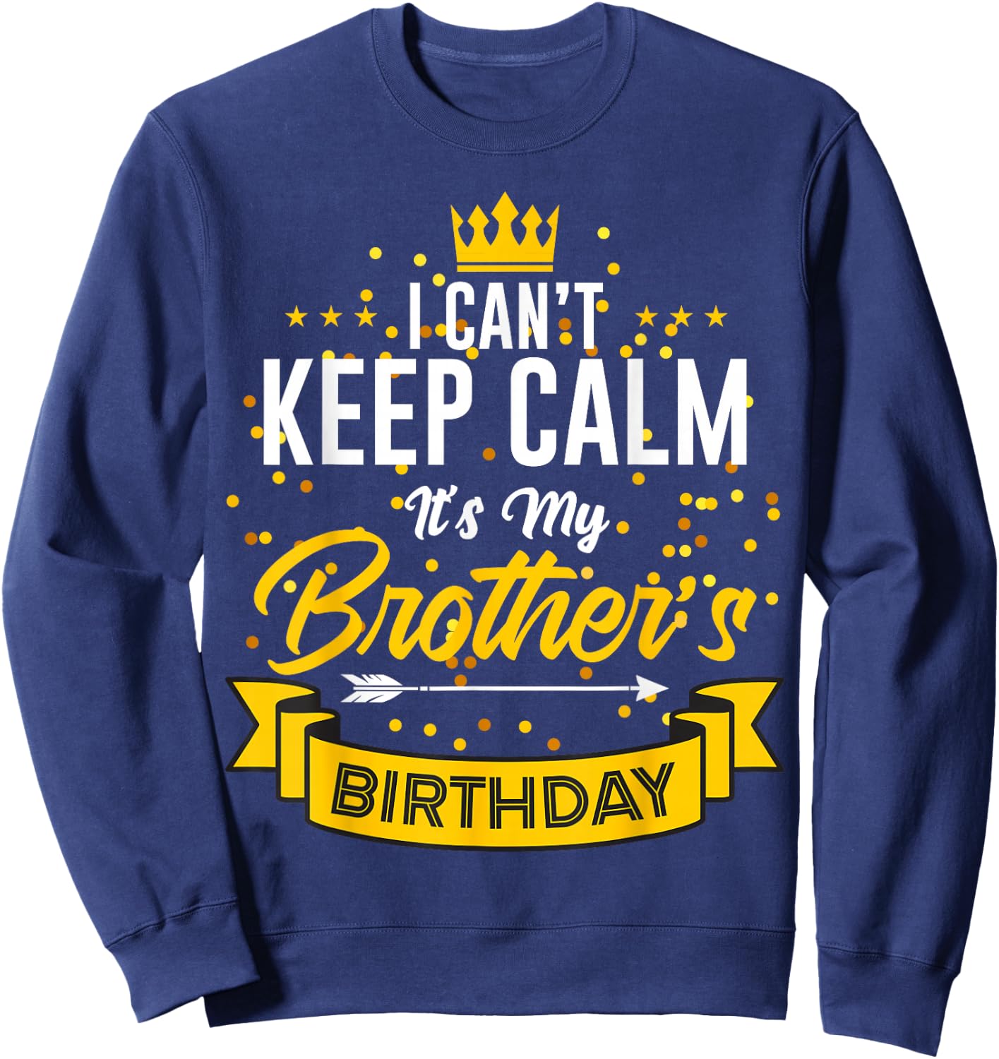 I Can't Keep Calm It's My Brother's Birthday Sweatshirt - Sweatshirt | Navy