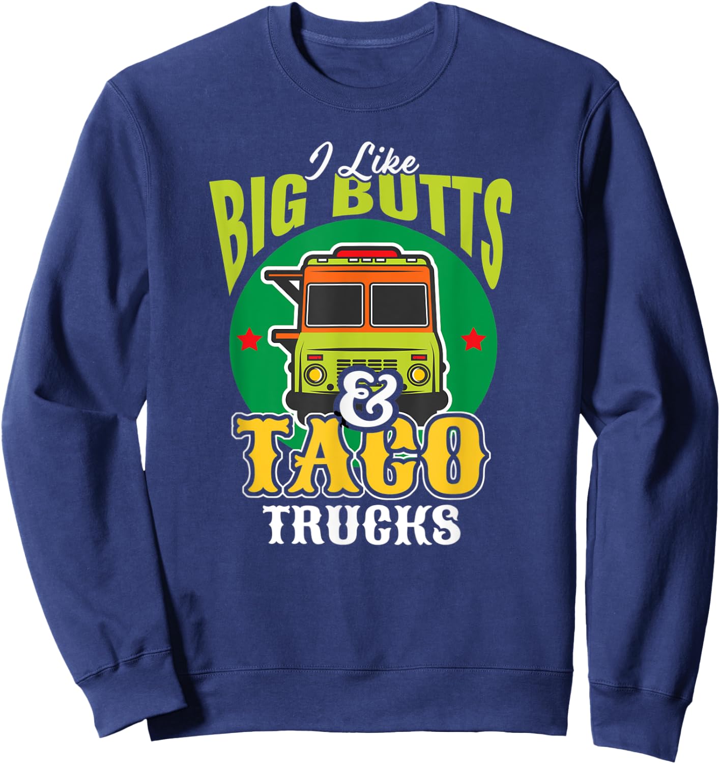 I Like Big Butts & Taco Trucks Funny Mexican Food Lover Sweatshirt - Sweatshirt | Navy
