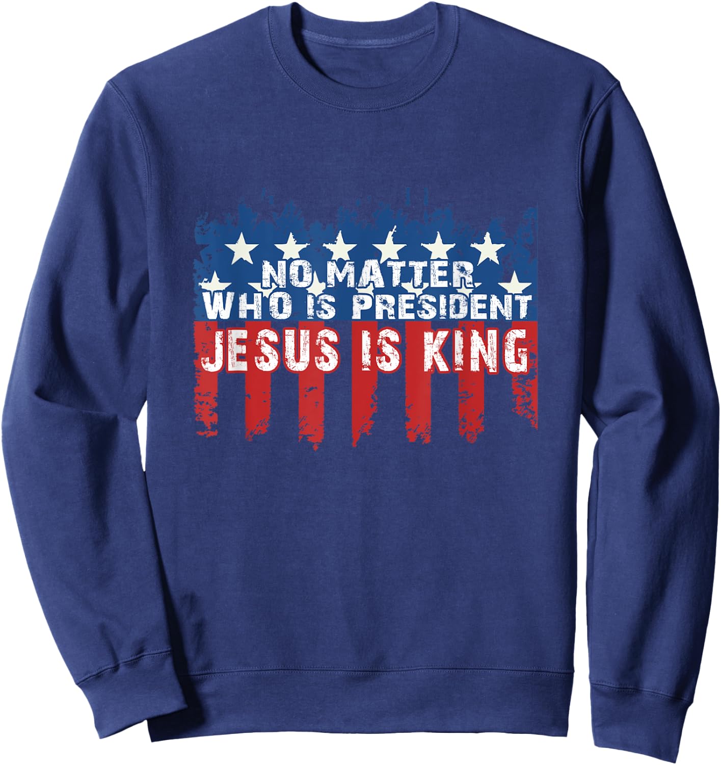 Jesus is King Not Matter Who is President Sweatshirt - Sweatshirt | Navy
