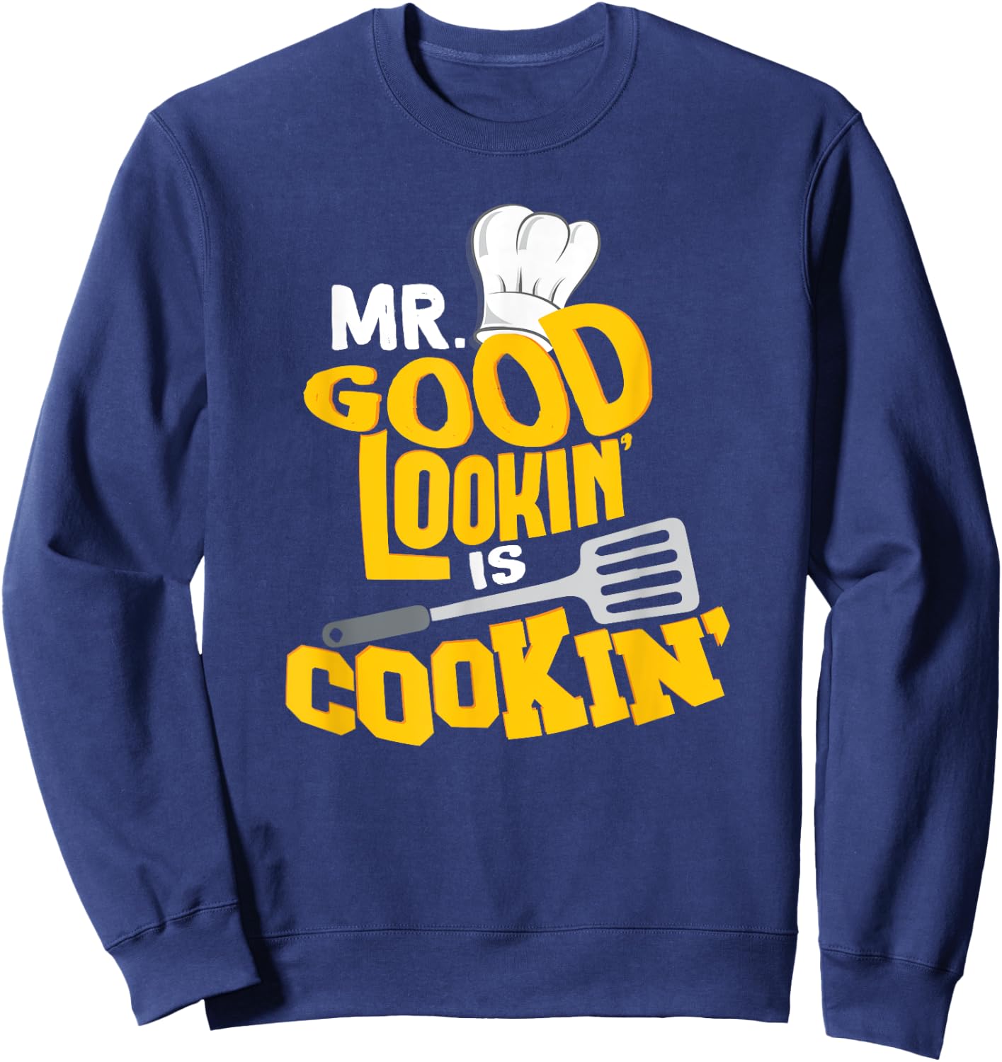 Mr. Good Lookin' is Cookin'! Funny Grilling SHirt Sweatshirt - Sweatshirt | Navy