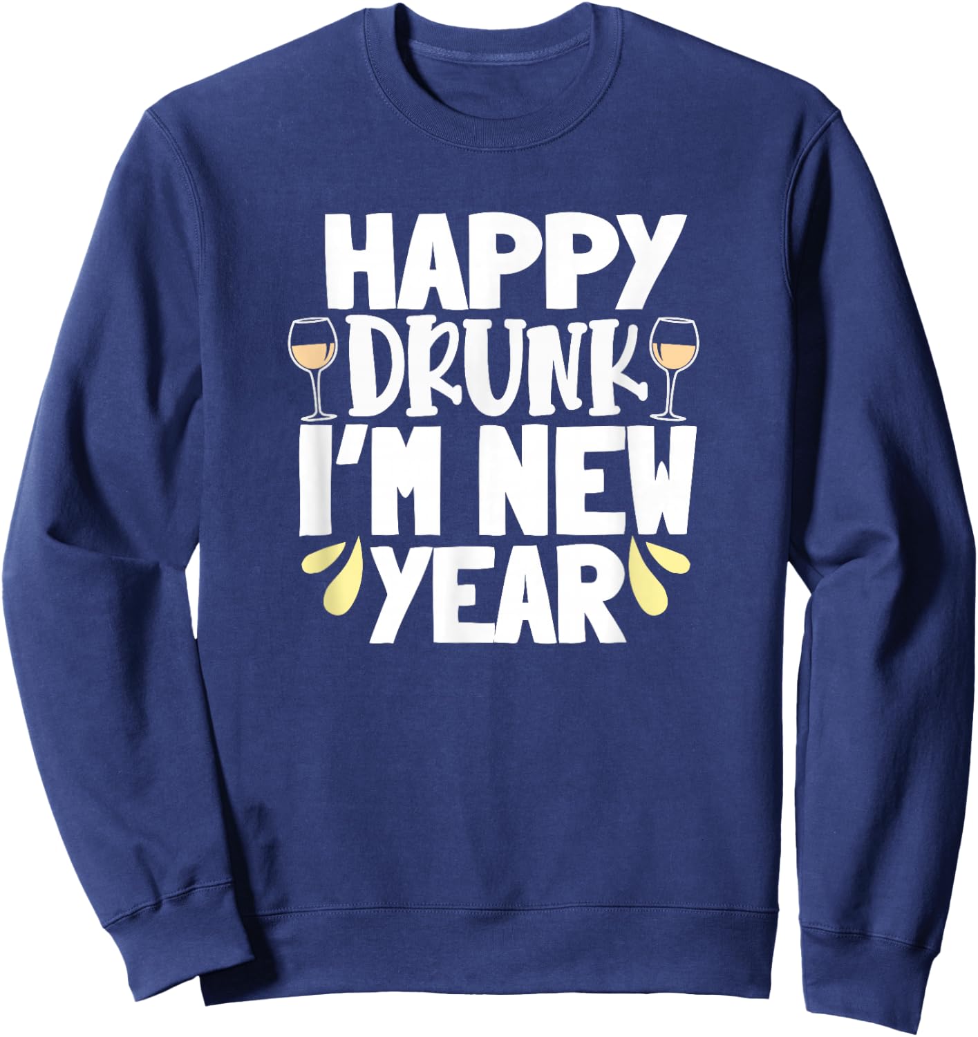 Happy Drunk I'm New Year Funny New Year's Eve Wine Sweatshirt - Sweatshirt | Navy
