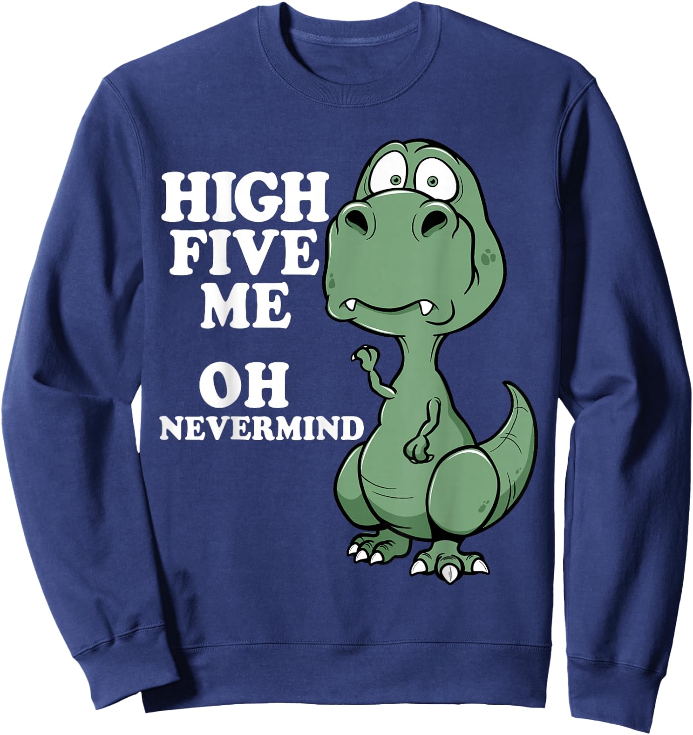 Funny T-Rex Shirt Arms Too Short For High Five Joke Dinosaur Sweatshirt - Sweatshirt | Navy