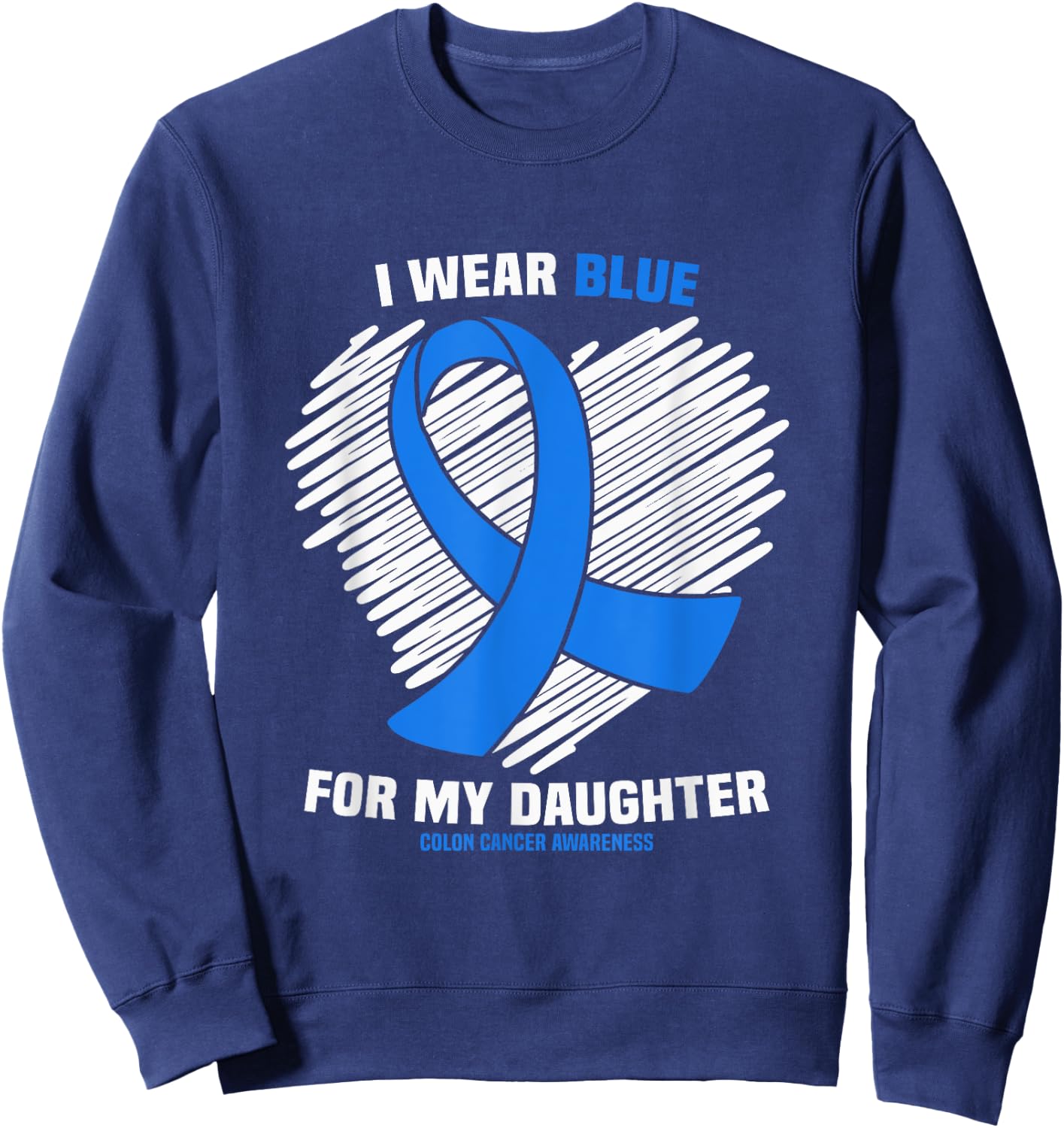 I Wear Blue For My Daughter Colon Cancer Awareness Sweatshirt - Sweatshirt | Navy