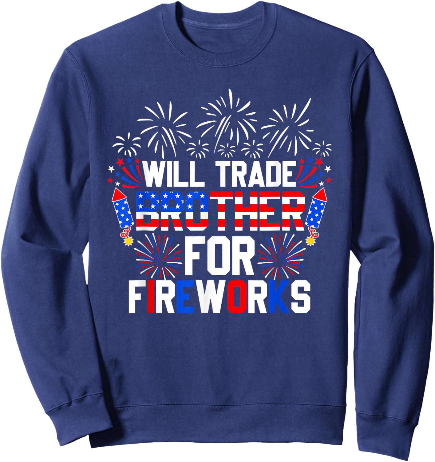 Will Trade Brother For Fireworks Funny 4th Of July Patriotic Sweatshirt - Sweatshirt | Navy