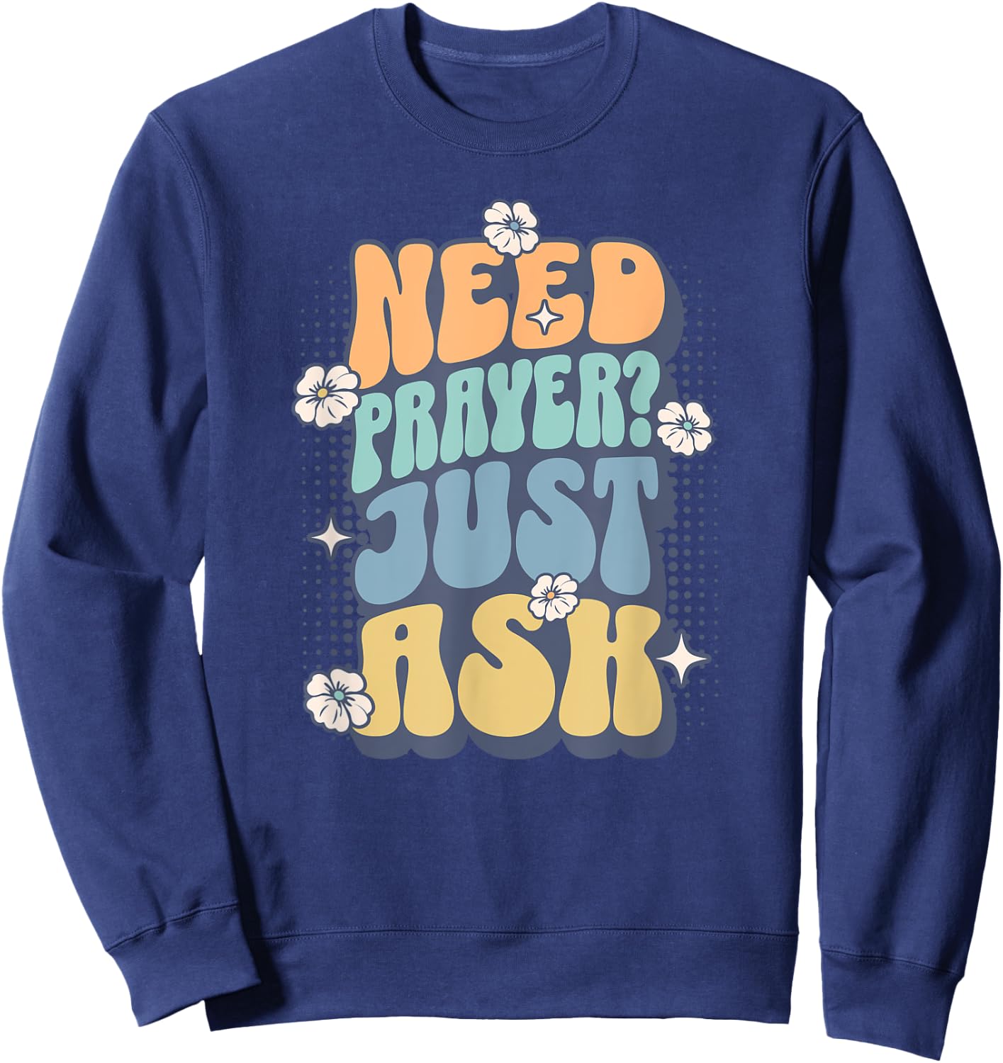Need Prayer Just Ask (2) Sweatshirt - Sweatshirt | Navy
