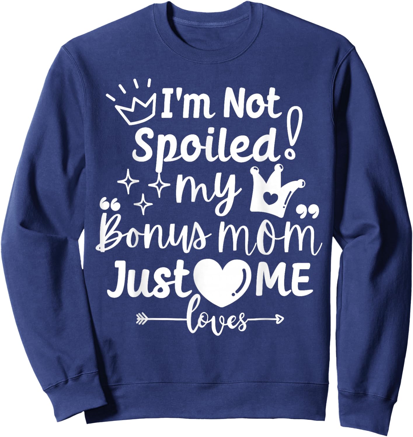 I'm Not Spoiled My Bonus Mom Just Loves Me Favorite Children Sweatshirt - Sweatshirt | Navy