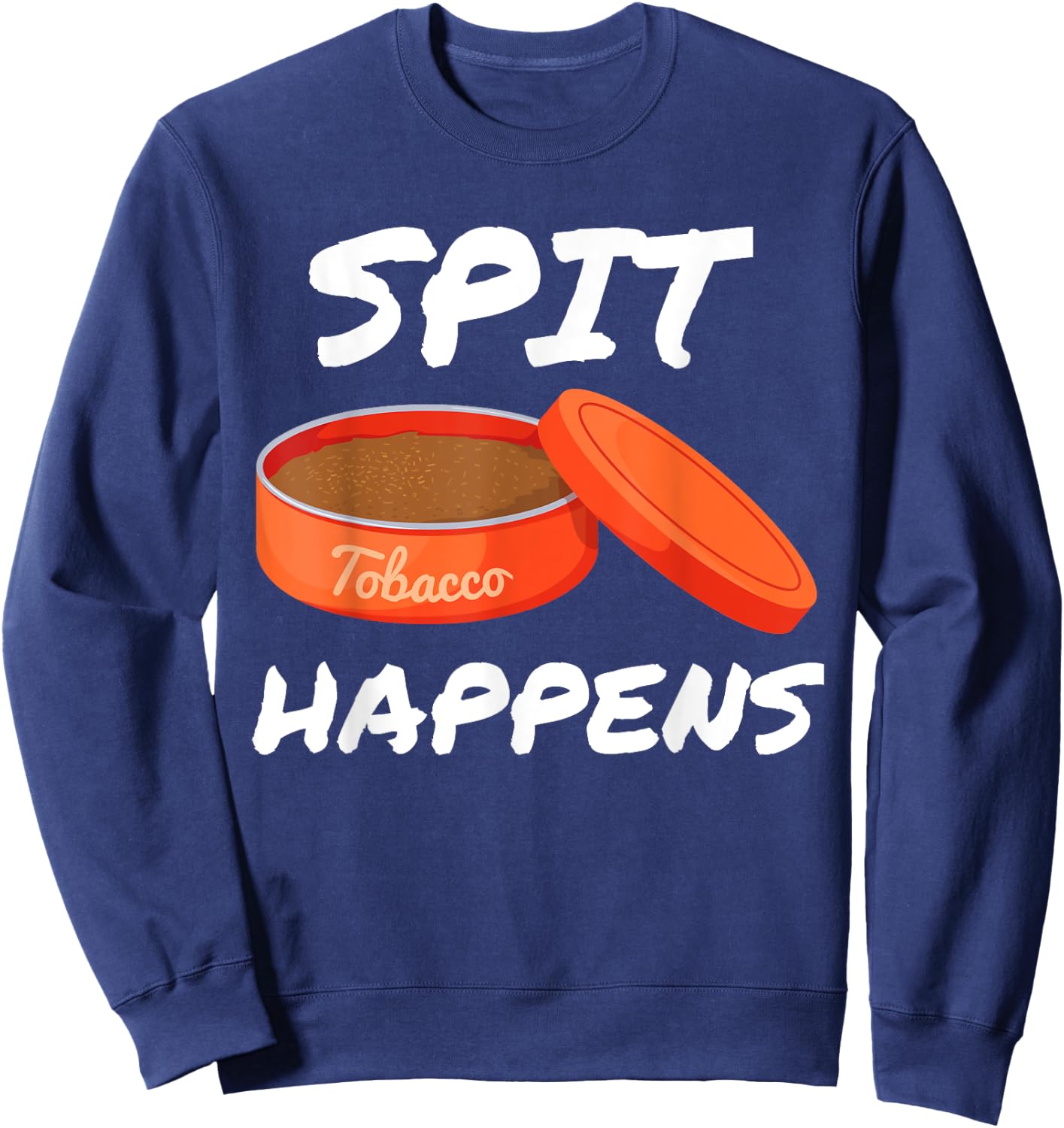 Spit Happens When You Dip Or Chew Tobacco Smokeless Sweatshirt - Sweatshirt | Navy
