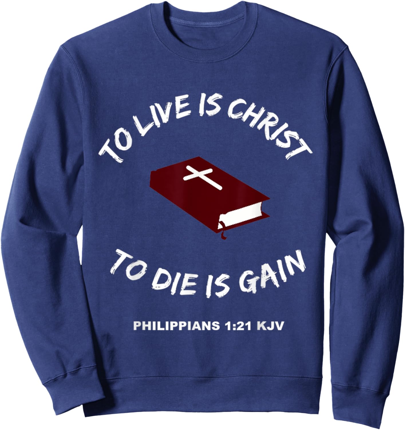 Christian Bible Scripture Verses Philippians 1:21 Sweatshirt - Sweatshirt | Navy