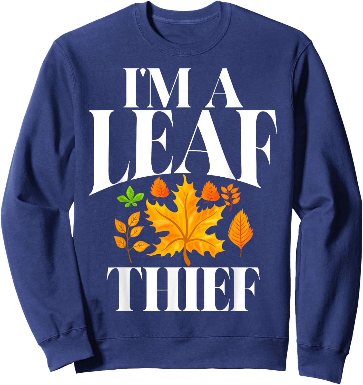 I'm a Leaf Thief Fall Leaves Sweatshirt - Sweatshirt | Navy