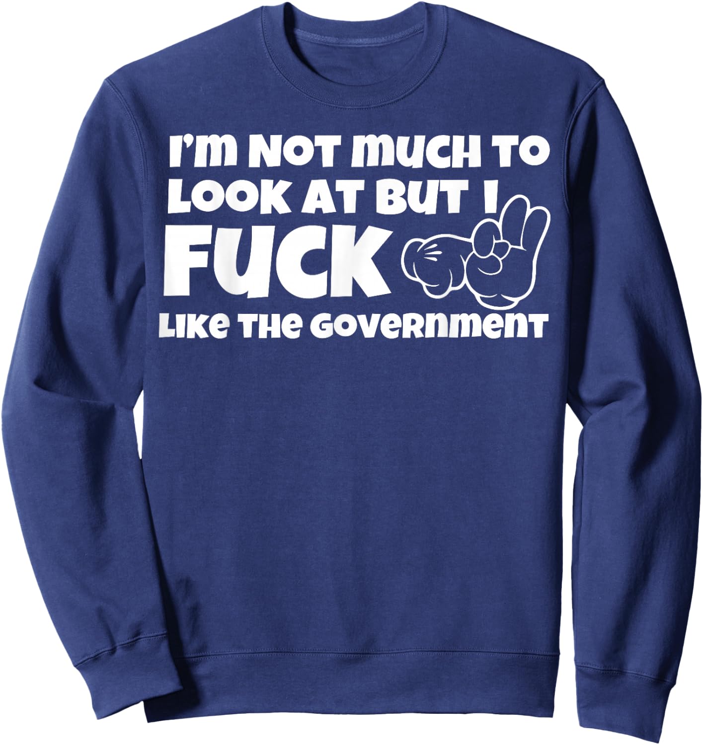I'm Not Much to Look at But I Fuck Like The Government Sweatshirt - Sweatshirt | Navy