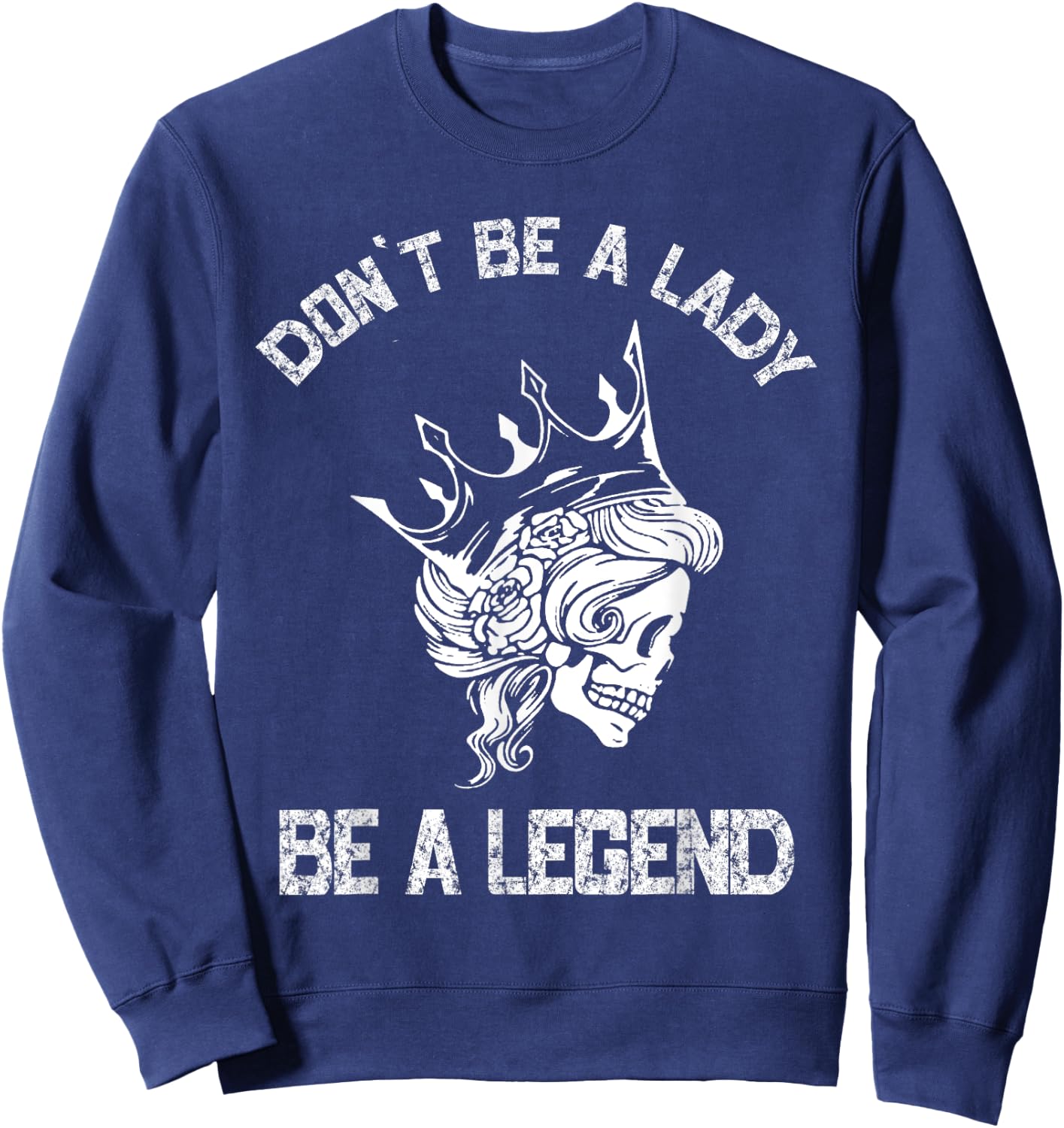 Don't Be A Lady Be A Legend Lady Sweatshirt - Sweatshirt | Navy