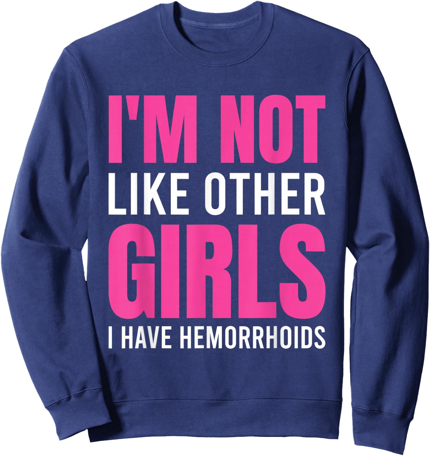 I'm Not Like Other Girls I Have Hemorrhoids Sweatshirt - Sweatshirt | Navy